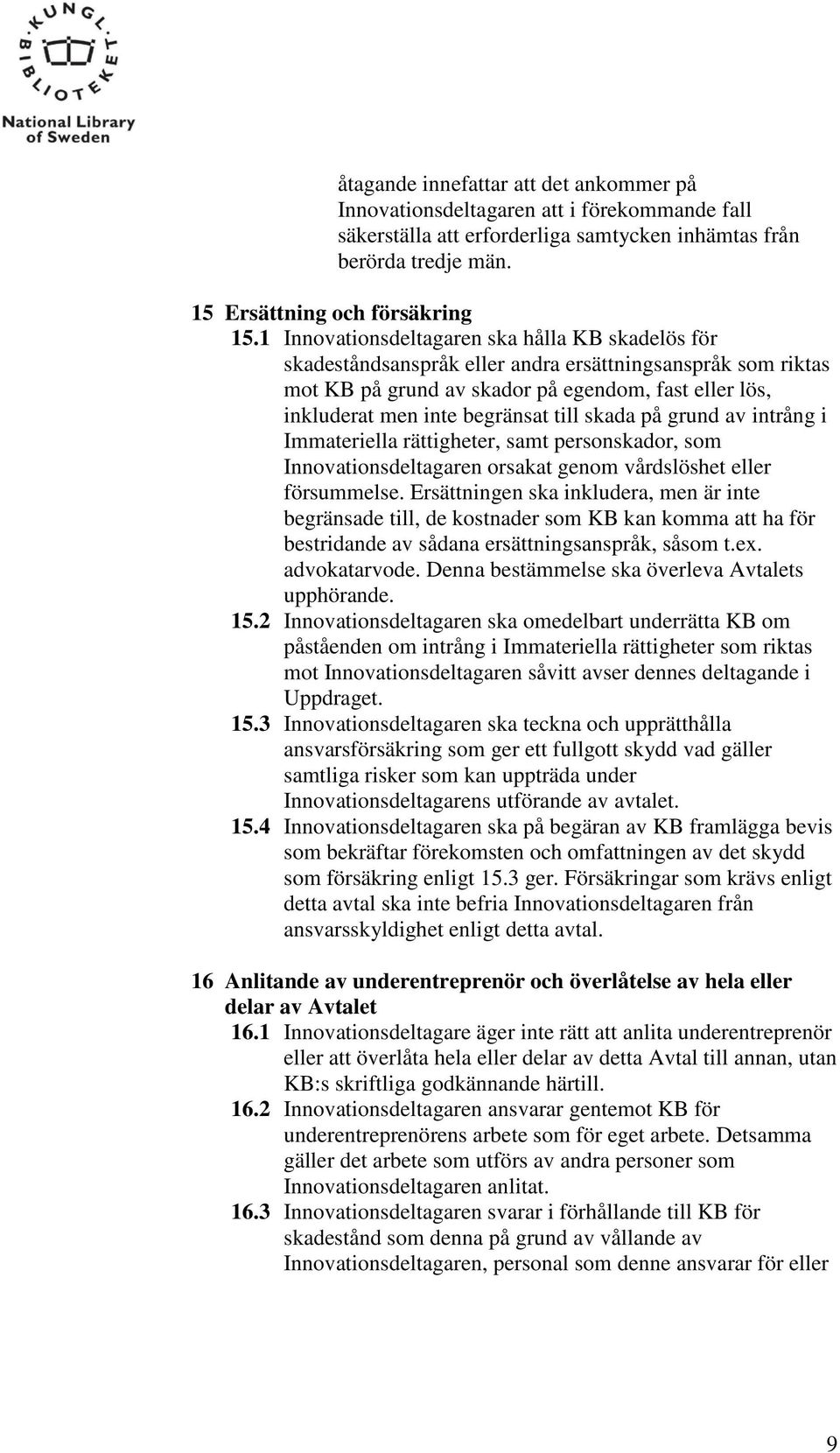 skada på grund av intrång i Immateriella rättigheter, samt personskador, som Innovationsdeltagaren orsakat genom vårdslöshet eller försummelse.