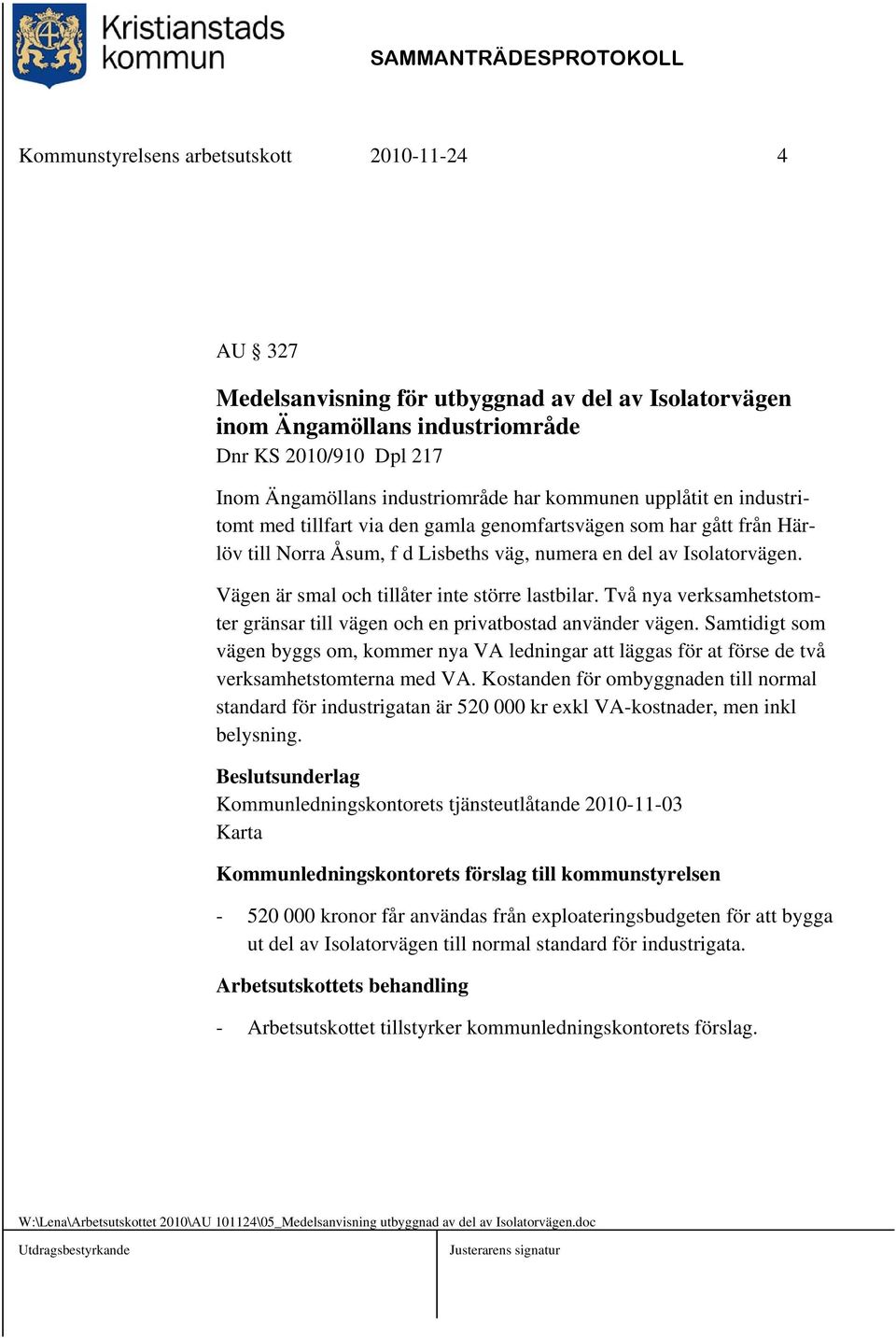 Vägen är smal och tillåter inte större lastbilar. Två nya verksamhetstomter gränsar till vägen och en privatbostad använder vägen.