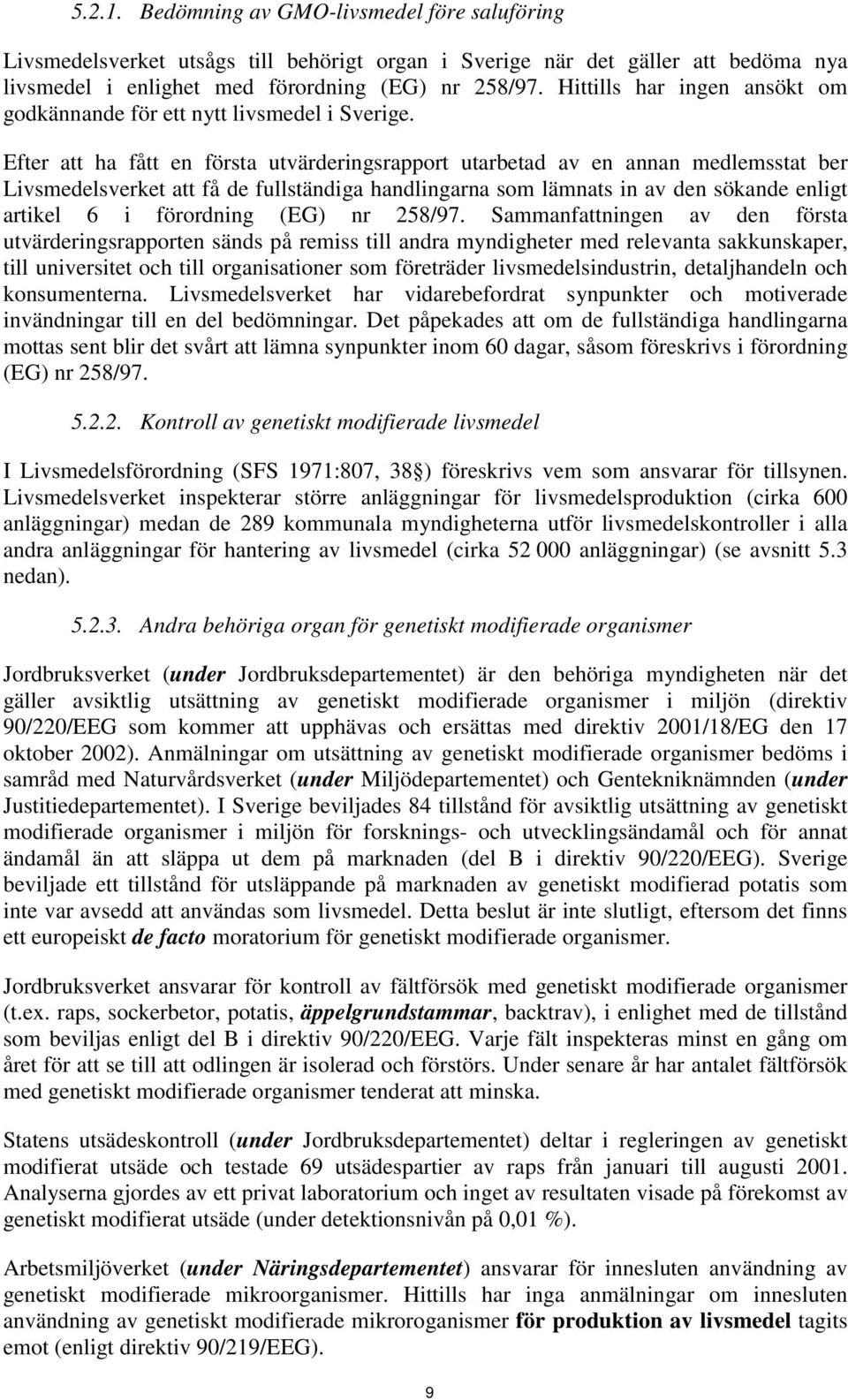 Efter att ha fått en första utvärderingsrapport utarbetad av en annan medlemsstat ber Livsmedelsverket att få de fullständiga handlingarna som lämnats in av den sökande enligt artikel 6 i förordning