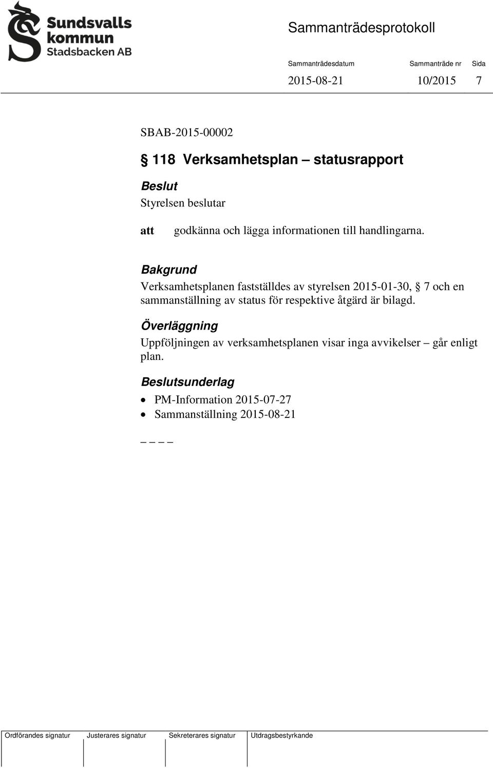 Bakgrund Verksamhetsplanen fastställdes av styrelsen 2015-01-30, 7 och en sammanställning av status