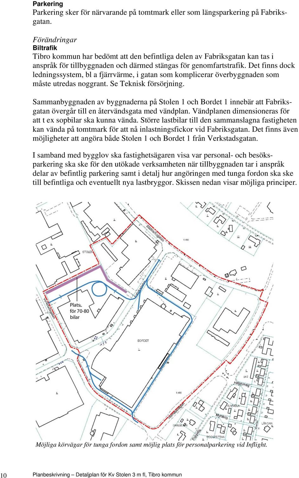 Det finns dock ledningssystem, bl a fjärrvärme, i gatan som komplicerar överbyggnaden som måste utredas noggrant. Se Teknisk försörjning.