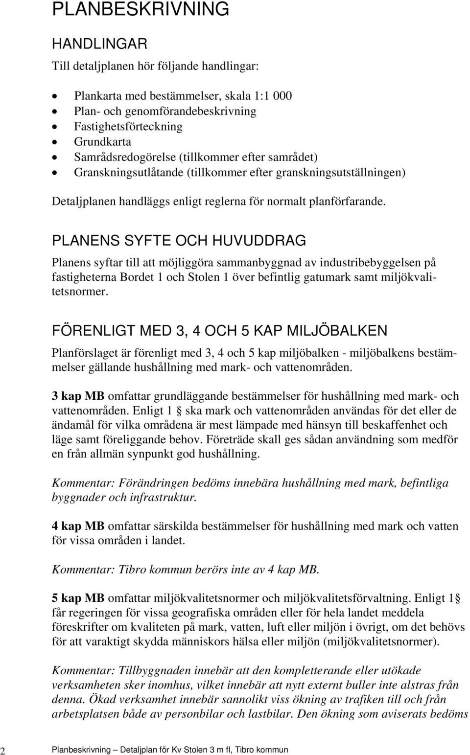 PLANENS SYFTE OCH HUVUDDRAG Planens syftar till att möjliggöra sammanbyggnad av industribebyggelsen på fastigheterna Bordet 1 och Stolen 1 över befintlig gatumark samt miljökvalitetsnormer.