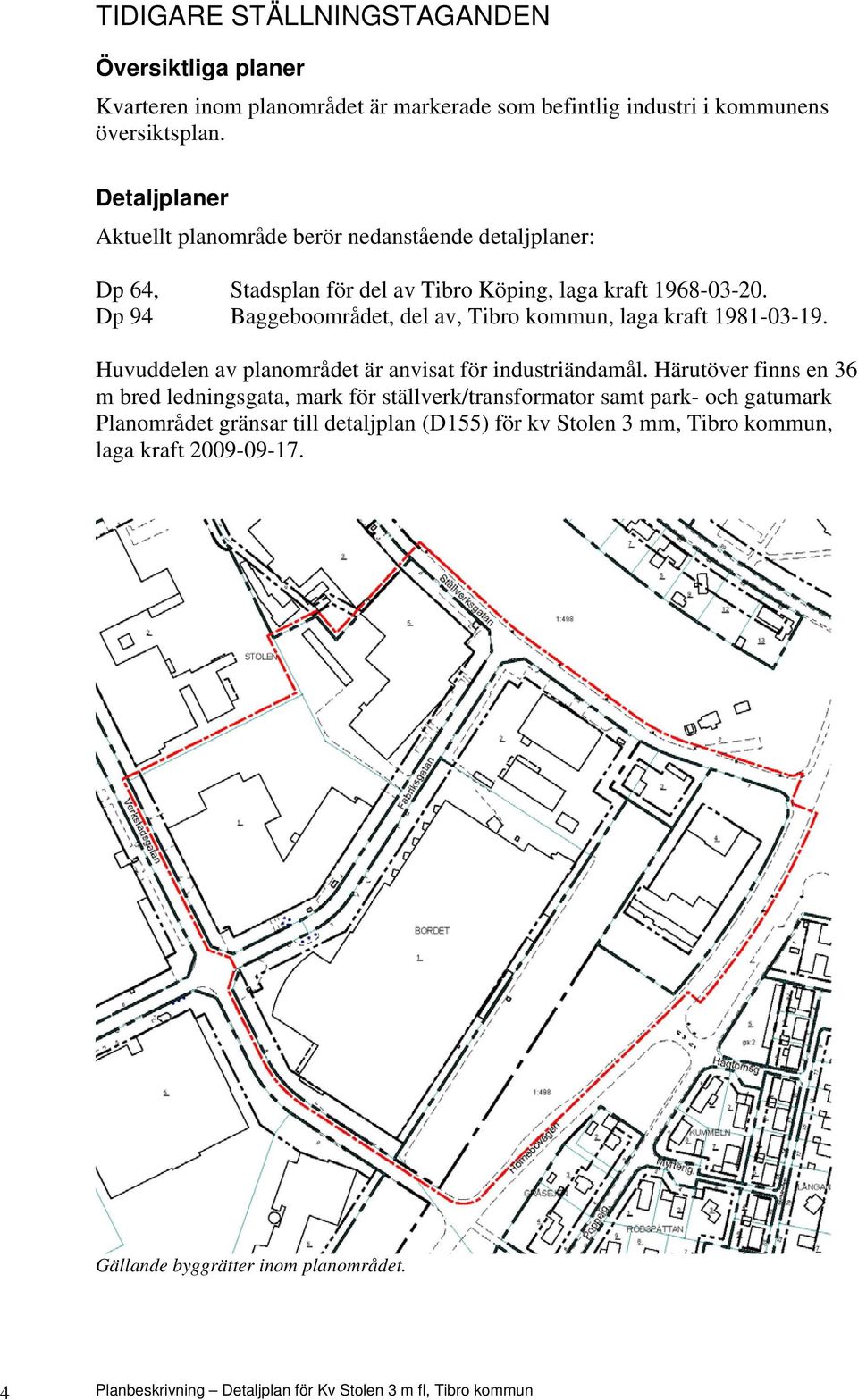Dp 94 Baggeboområdet, del av, Tibro kommun, laga kraft 1981-03-19. Huvuddelen av planområdet är anvisat för industriändamål.