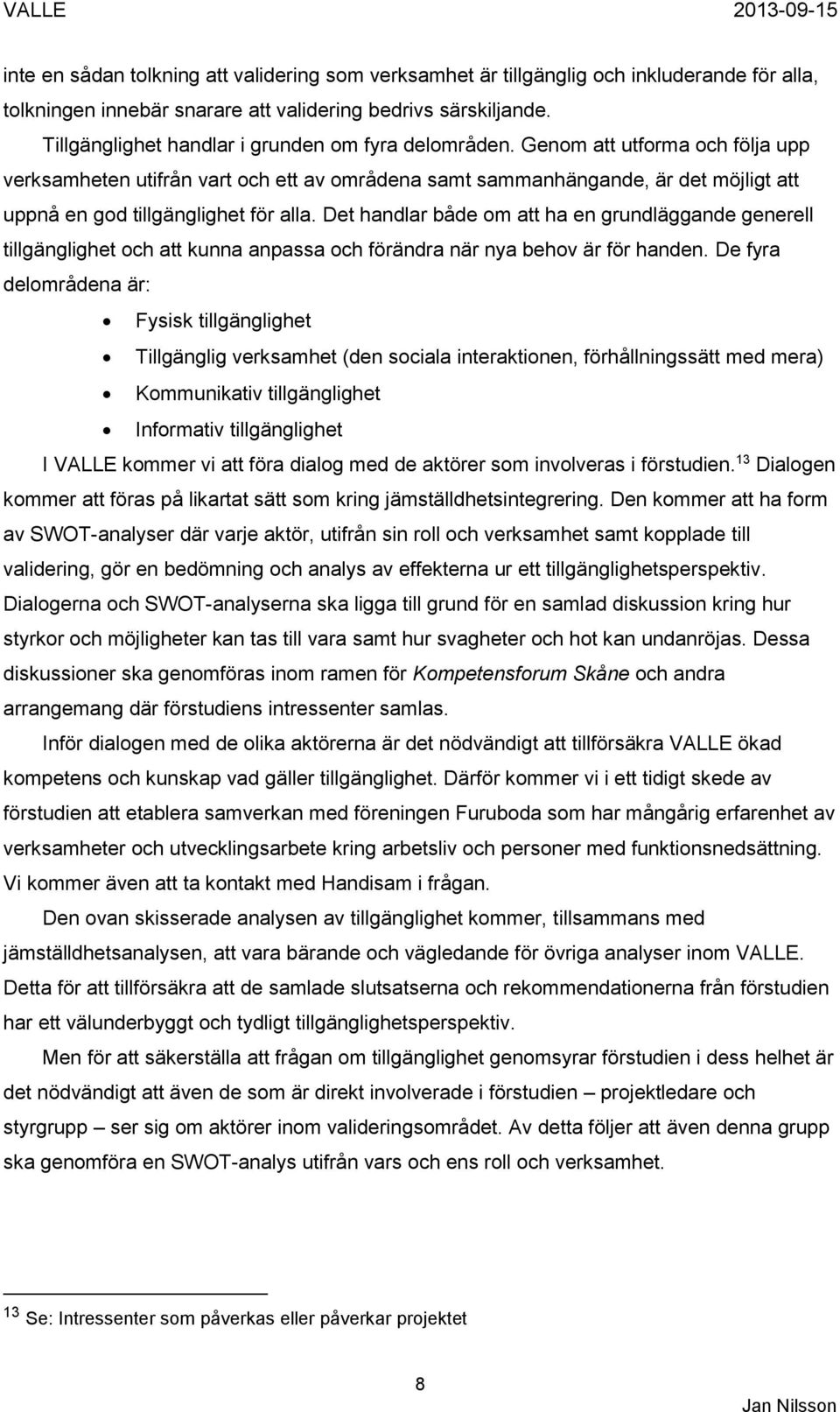 Genom att utforma och följa upp verksamheten utifrån vart och ett av områdena samt sammanhängande, är det möjligt att uppnå en god tillgänglighet för alla.