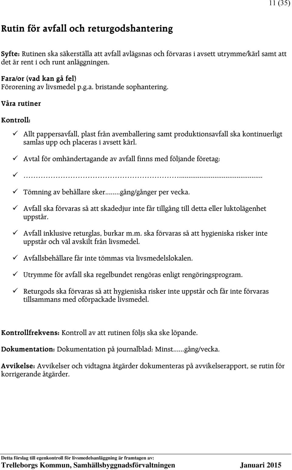 Avtal för omhändertagande av avfall finns med följande företag:... Tömning av behållare sker...gång/gånger per vecka.