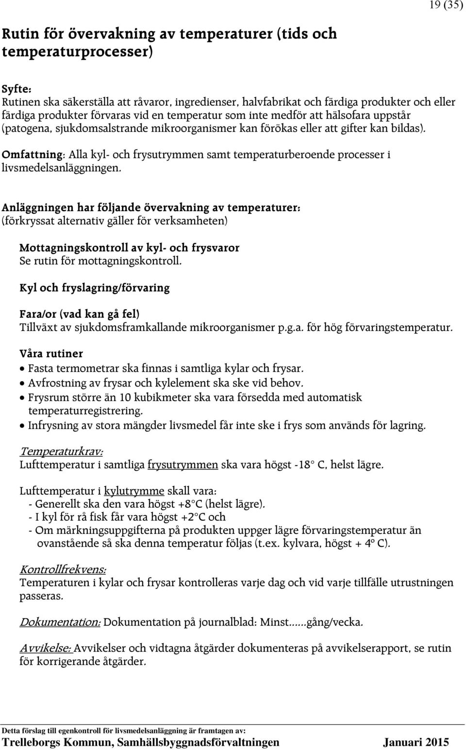 Omfattning: Alla kyl- och frysutrymmen samt temperaturberoende processer i livsmedelsanläggningen.