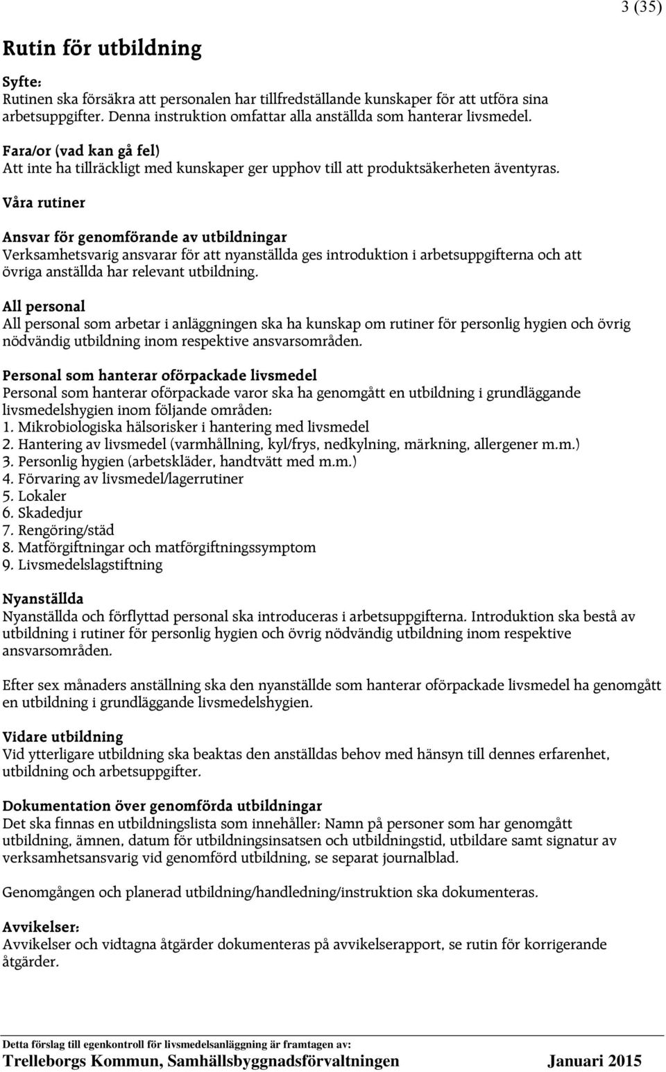 Ansvar för genomförande av utbildningar Verksamhetsvarig ansvarar för att nyanställda ges introduktion i arbetsuppgifterna och att övriga anställda har relevant utbildning.