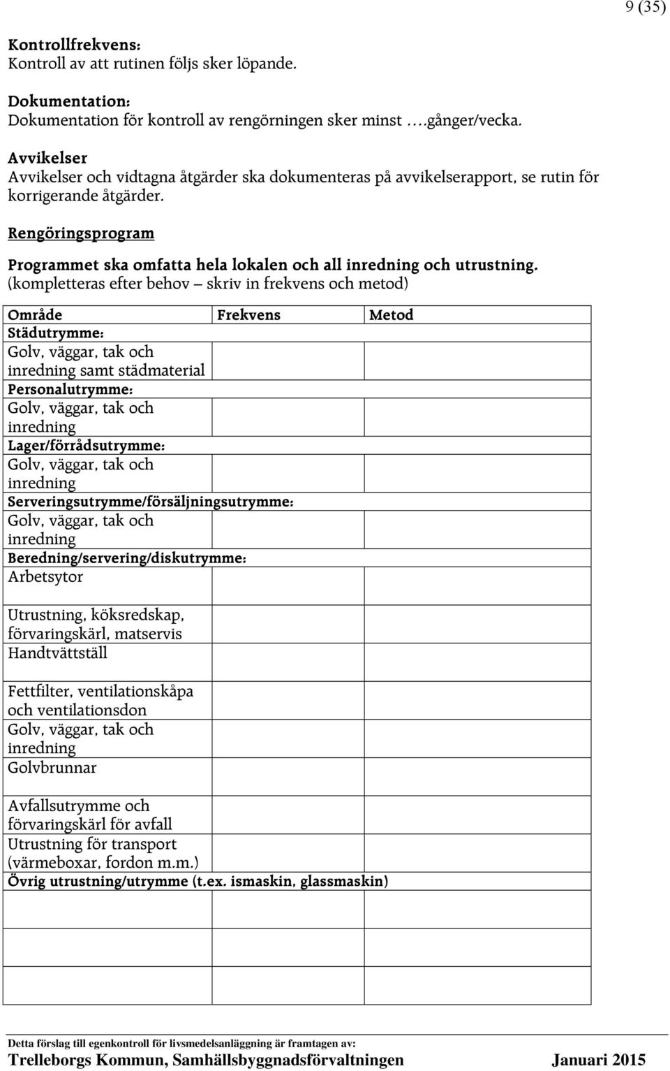 Rengöringsprogram Programmet ska omfatta hela lokalen och all inredning och utrustning.