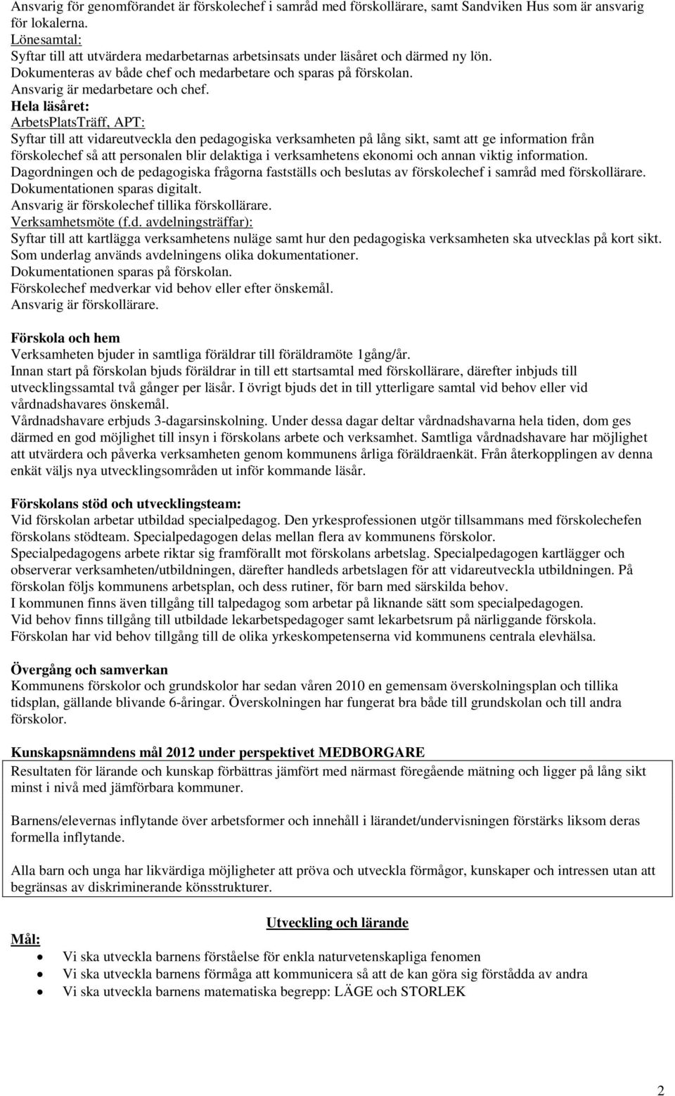 Hela läsåret: ArbetsPlatsTräff, APT: Syftar till att vidareutveckla den pedagogiska verksamheten på lång sikt, samt att ge information från förskolechef så att personalen blir delaktiga i