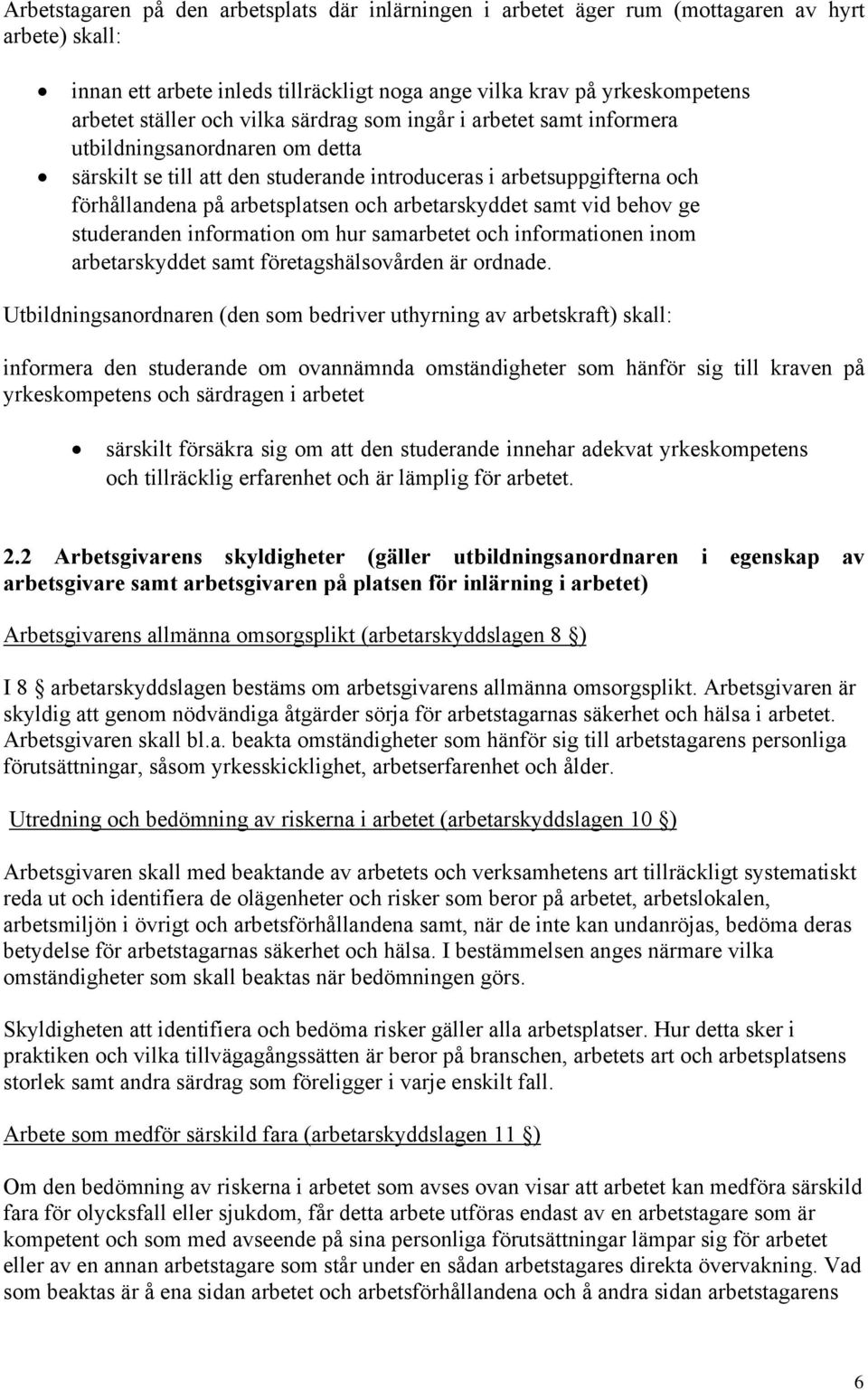 arbetarskyddet samt vid behov ge studeranden information om hur samarbetet och informationen inom arbetarskyddet samt företagshälsovården är ordnade.