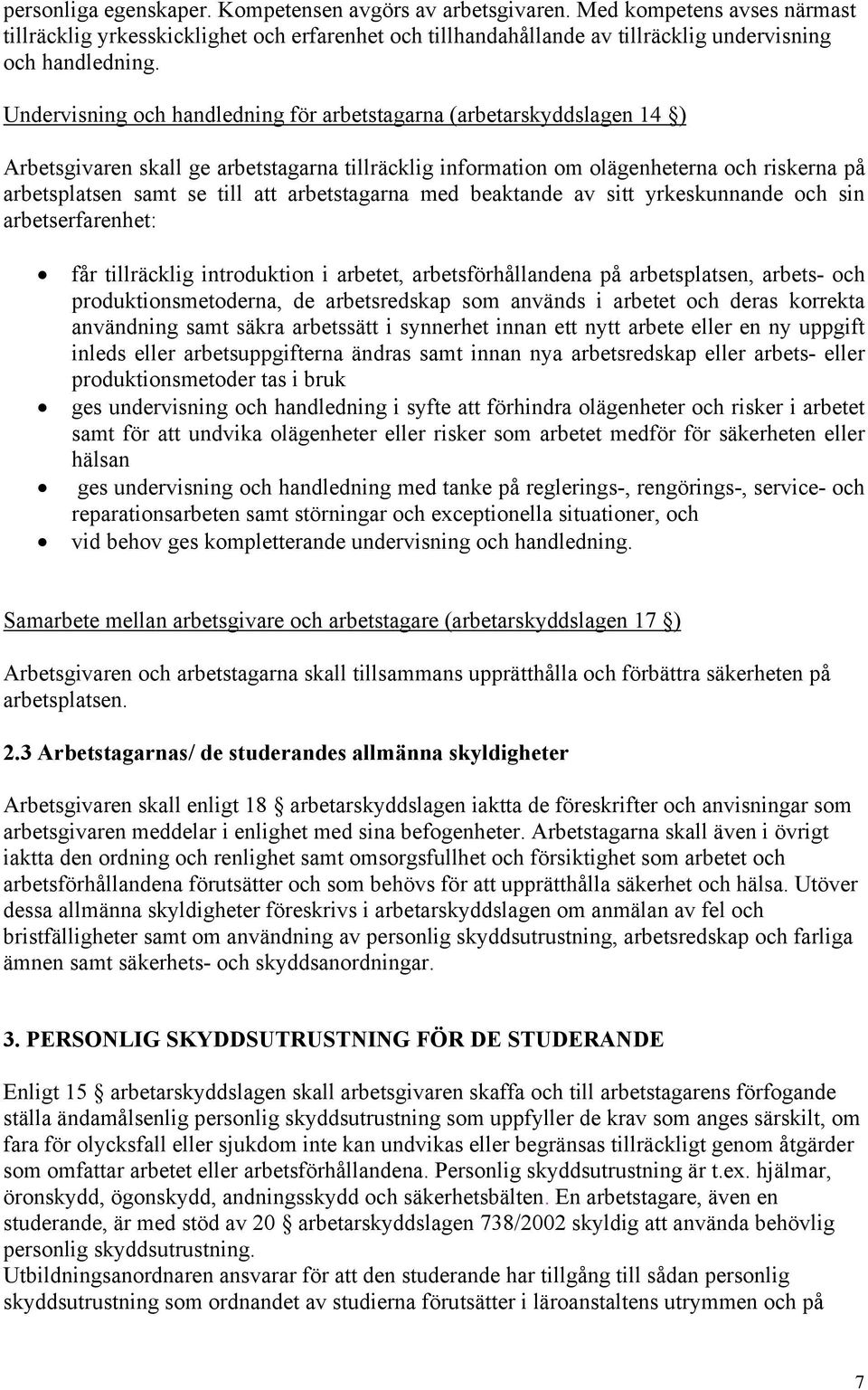 arbetstagarna med beaktande av sitt yrkeskunnande och sin arbetserfarenhet: får tillräcklig introduktion i arbetet, arbetsförhållandena på arbetsplatsen, arbets- och produktionsmetoderna, de