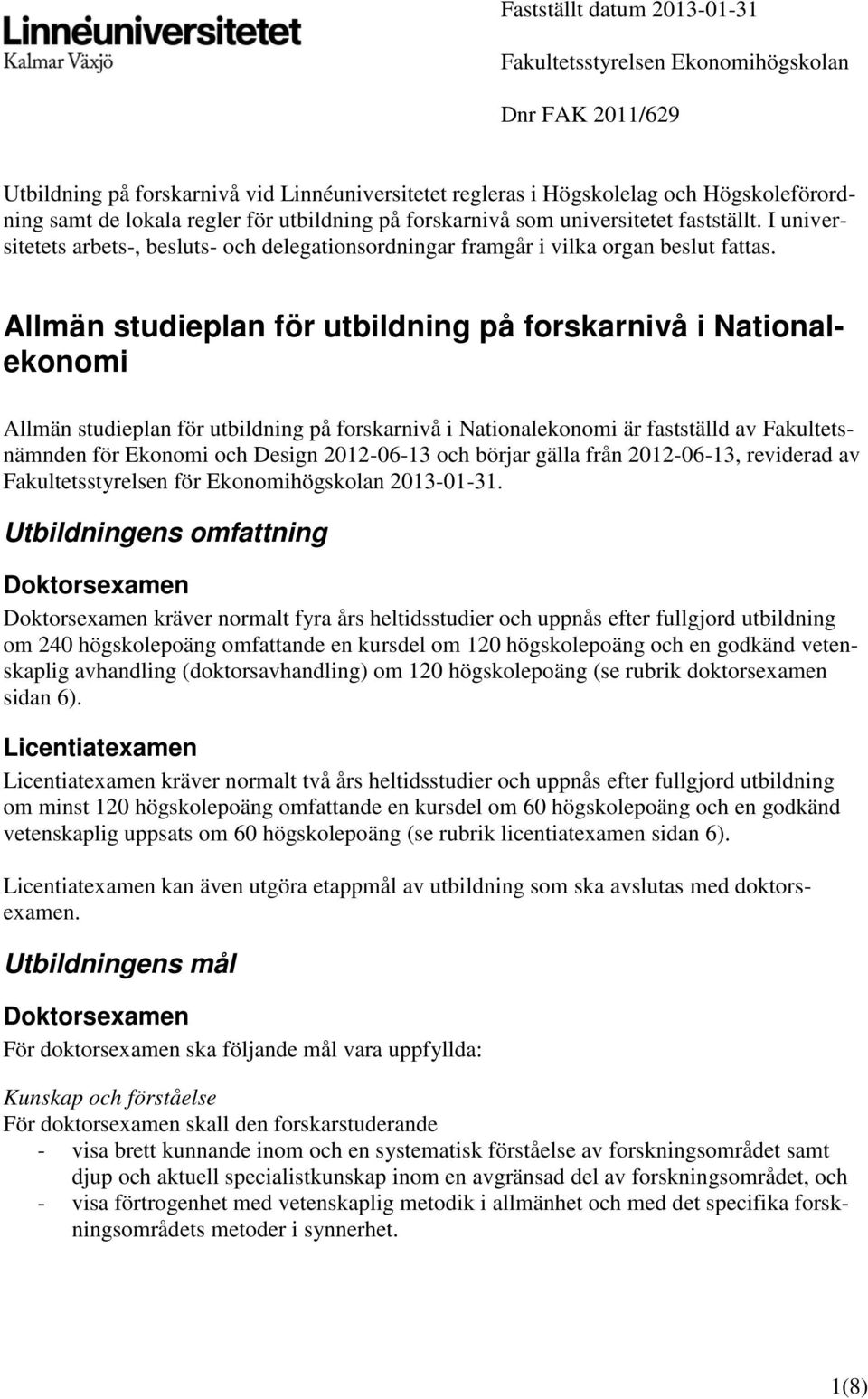 Allmän studieplan för utbildning på forskarnivå i Nationalekonomi Allmän studieplan för utbildning på forskarnivå i Nationalekonomi är fastställd av Fakultetsnämnden för Ekonomi och Design 2012-06-13