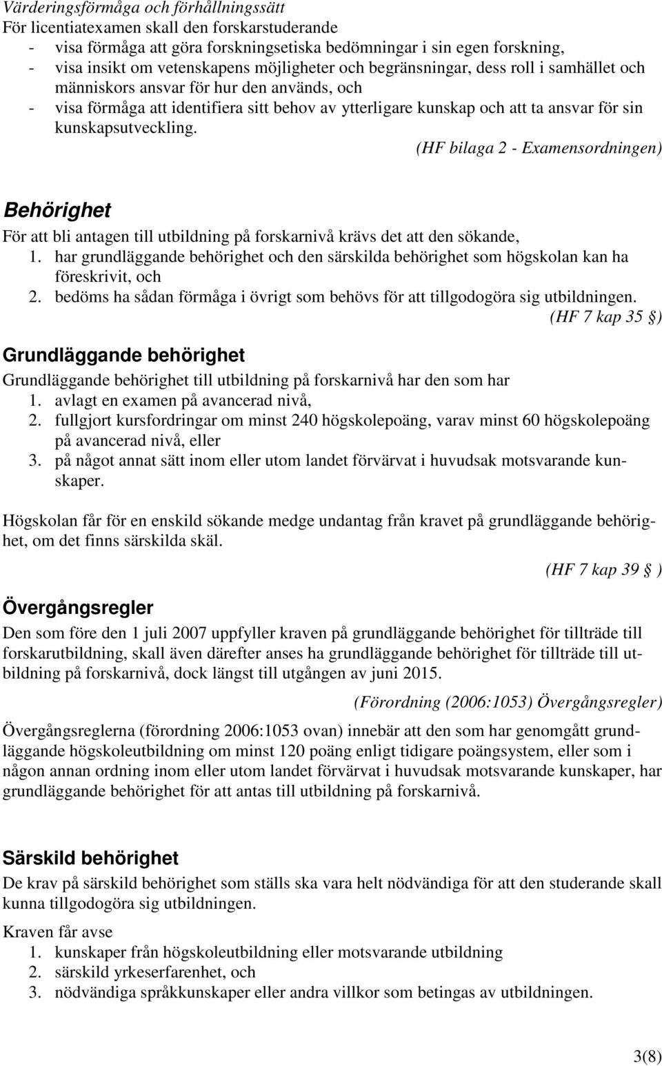 kunskapsutveckling. (HF bilaga 2 - Examensordningen) Behörighet För att bli antagen till utbildning på forskarnivå krävs det att den sökande, 1.