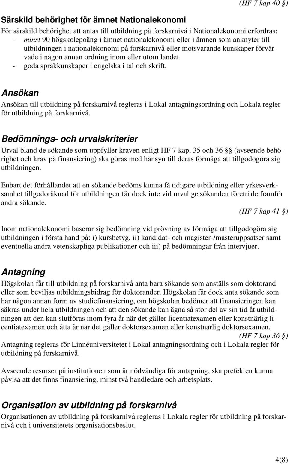 i engelska i tal och skrift. Ansökan Ansökan till utbildning på forskarnivå regleras i Lokal antagningsordning och Lokala regler för utbildning på forskarnivå.