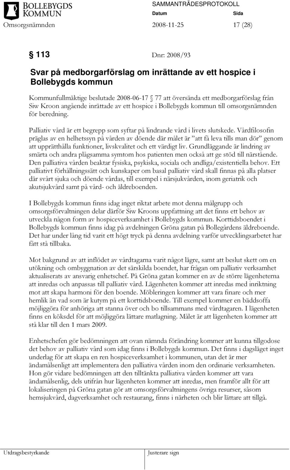 Vårdfilosofin präglas av en helhetssyn på vården av döende där målet är att få leva tills man dör genom att upprätthålla funktioner, livskvalitet och ett värdigt liv.