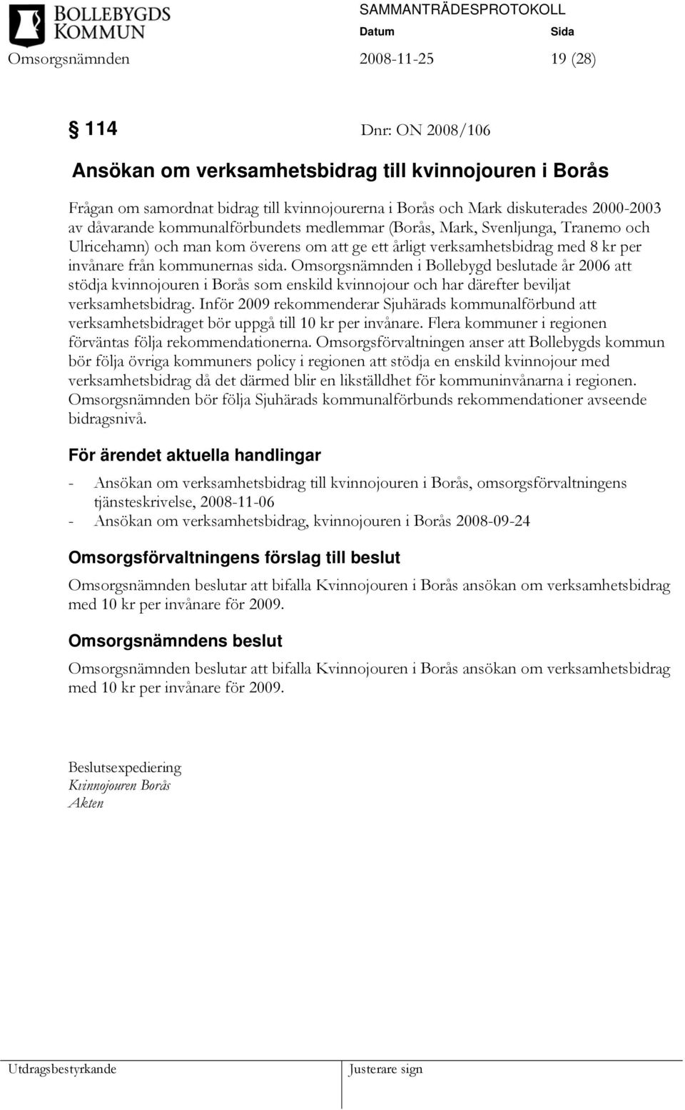 Omsorgsnämnden i Bollebygd beslutade år 2006 att stödja kvinnojouren i Borås som enskild kvinnojour och har därefter beviljat verksamhetsbidrag.