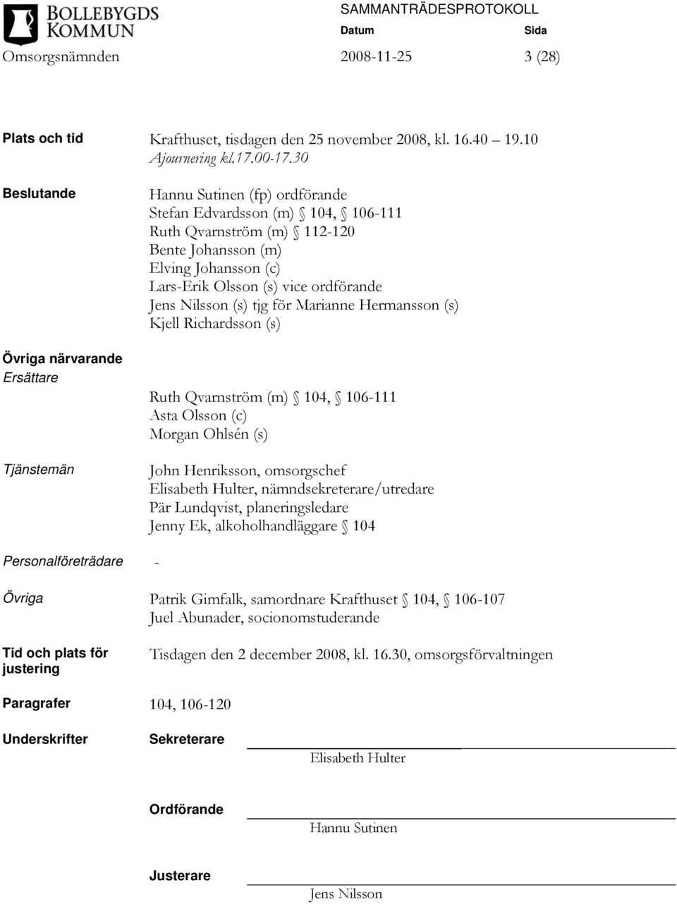 Olsson (s) vice ordförande Jens Nilsson (s) tjg för Marianne Hermansson (s) Kjell Richardsson (s) Ruth Qvarnström (m) 104, 106-111 Asta Olsson (c) Morgan Ohlsén (s) John Henriksson, omsorgschef