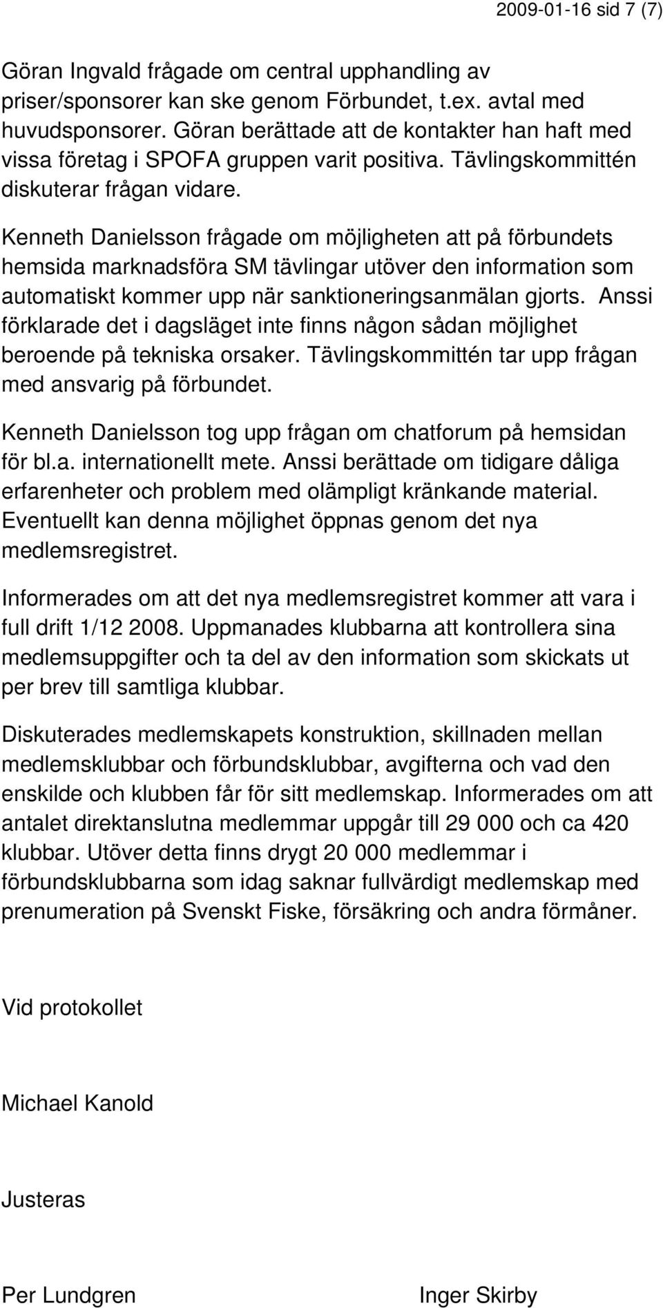 Kenneth Danielsson frågade om möjligheten att på förbundets hemsida marknadsföra SM tävlingar utöver den information som automatiskt kommer upp när sanktioneringsanmälan gjorts.