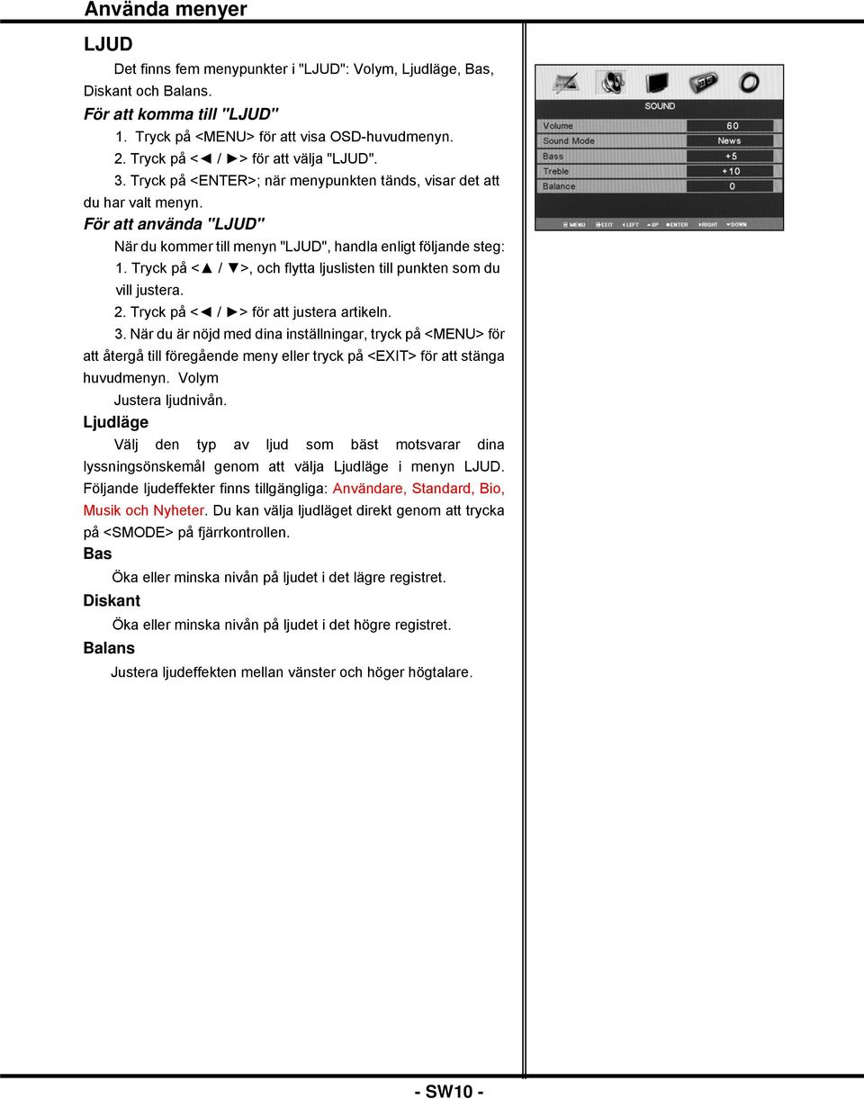 För att använda "LJUD" När du kommer till menyn "LJUD", handla enligt följande steg: 1. Tryck på < / >, och flytta ljuslisten till punkten som du vill justera. 2.