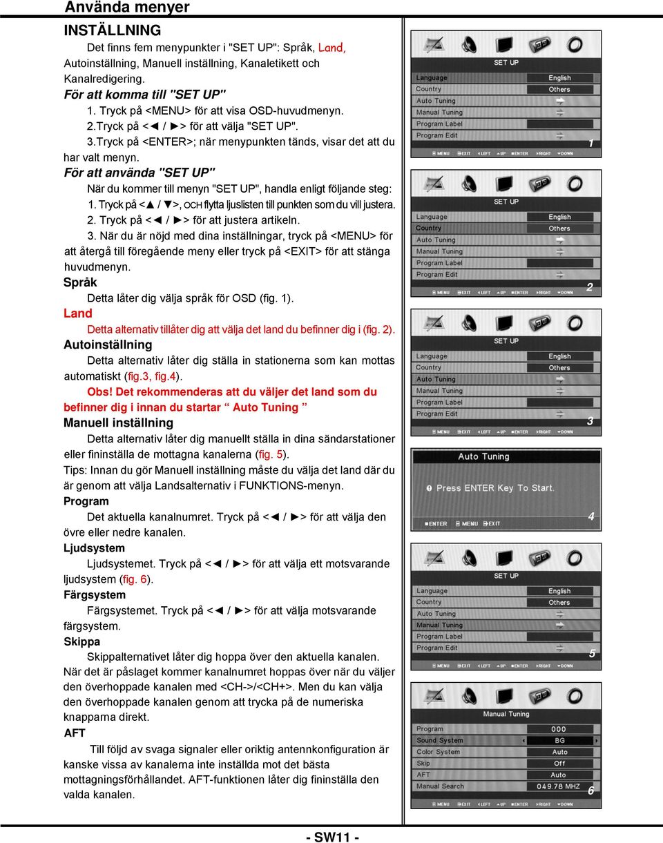 För att använda "SET UP" När du kommer till menyn "SET UP", handla enligt följande steg: 1. Tryck på < / >, OCH flytta ljuslisten till punkten som du vill justera. 2.