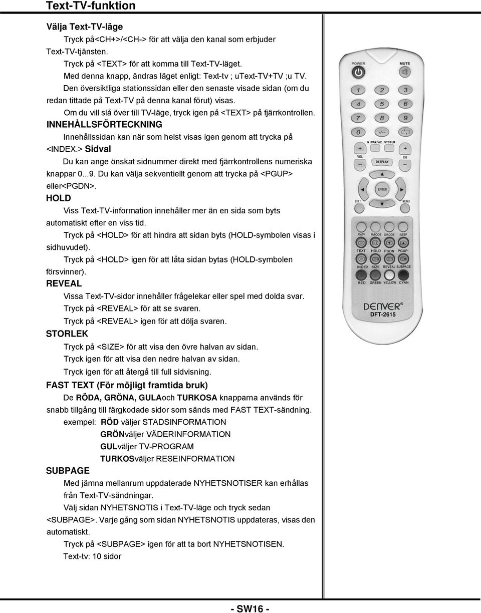 Om du vill slå över till TV-läge, tryck igen på <TEXT> på fjärrkontrollen. INNEHÅLLSFÖRTECKNING Innehållssidan kan när som helst visas igen genom att trycka på <INDEX.