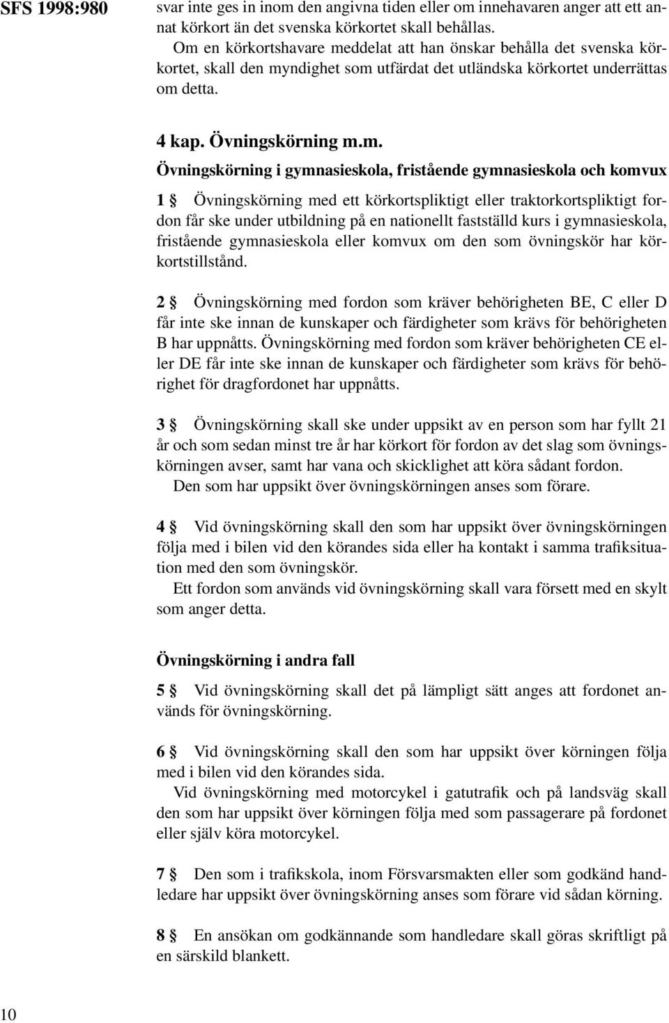 gymnasieskola, fristående gymnasieskola och komvux 1 Övningskörning med ett körkortspliktigt eller traktorkortspliktigt fordon får ske under utbildning på en nationellt fastställd kurs i