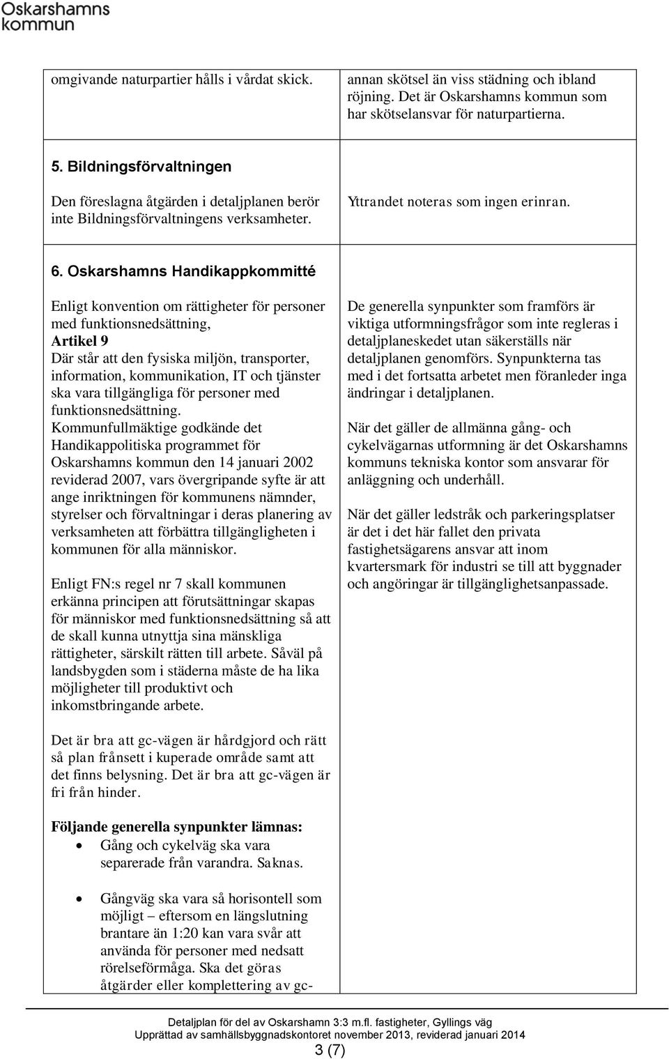 Oskarshamns Handikappkommitté Enligt konvention om rättigheter för personer med funktionsnedsättning, Artikel 9 Där står att den fysiska miljön, transporter, information, kommunikation, IT och