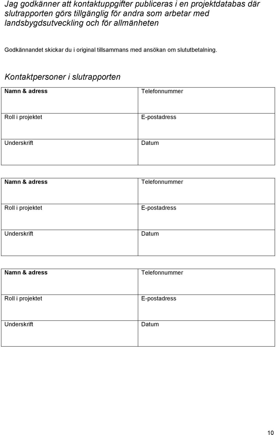 Kontaktpersoner i slutrapporten Namn & adress Telefonnummer Roll i projektet E-postadress Underskrift Datum Namn & adress