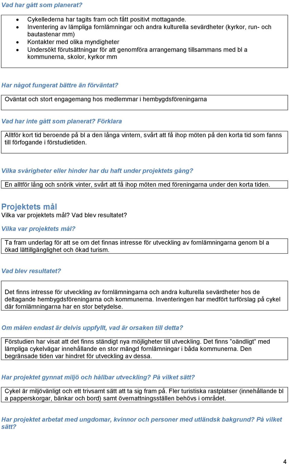 tillsammans med bl a kommunerna, skolor, kyrkor mm Har något fungerat bättre än förväntat? Oväntat och stort engagemang hos medlemmar i hembygdsföreningarna Vad har inte gått som planerat?