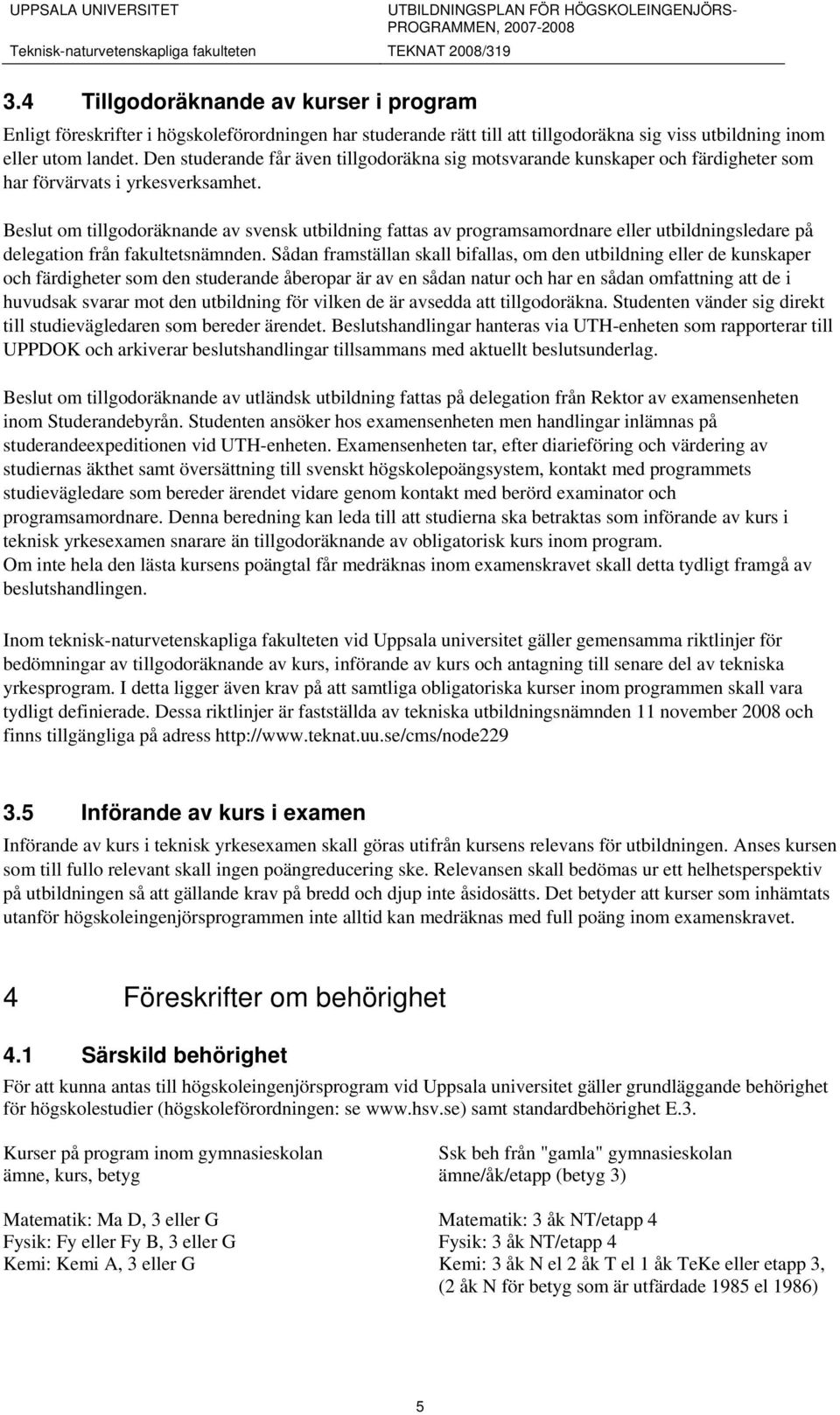 Beslut om tillgodoräknande av svensk utbildning fattas av programsamordnare eller utbildningsledare på delegation från fakultetsnämnden.