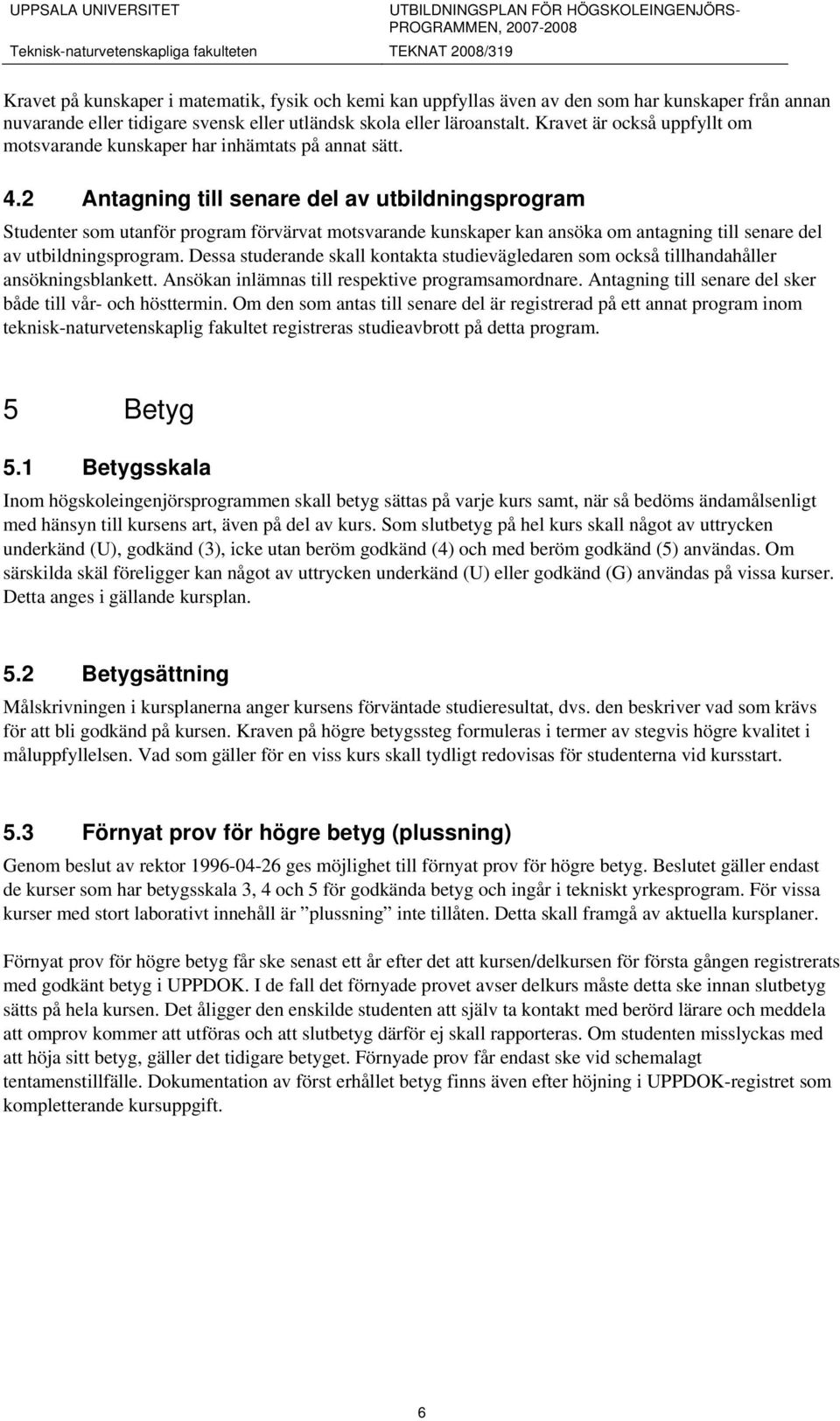 2 Antagning till senare del av utbildningsprogram Studenter som utanför program förvärvat motsvarande kunskaper kan ansöka om antagning till senare del av utbildningsprogram.