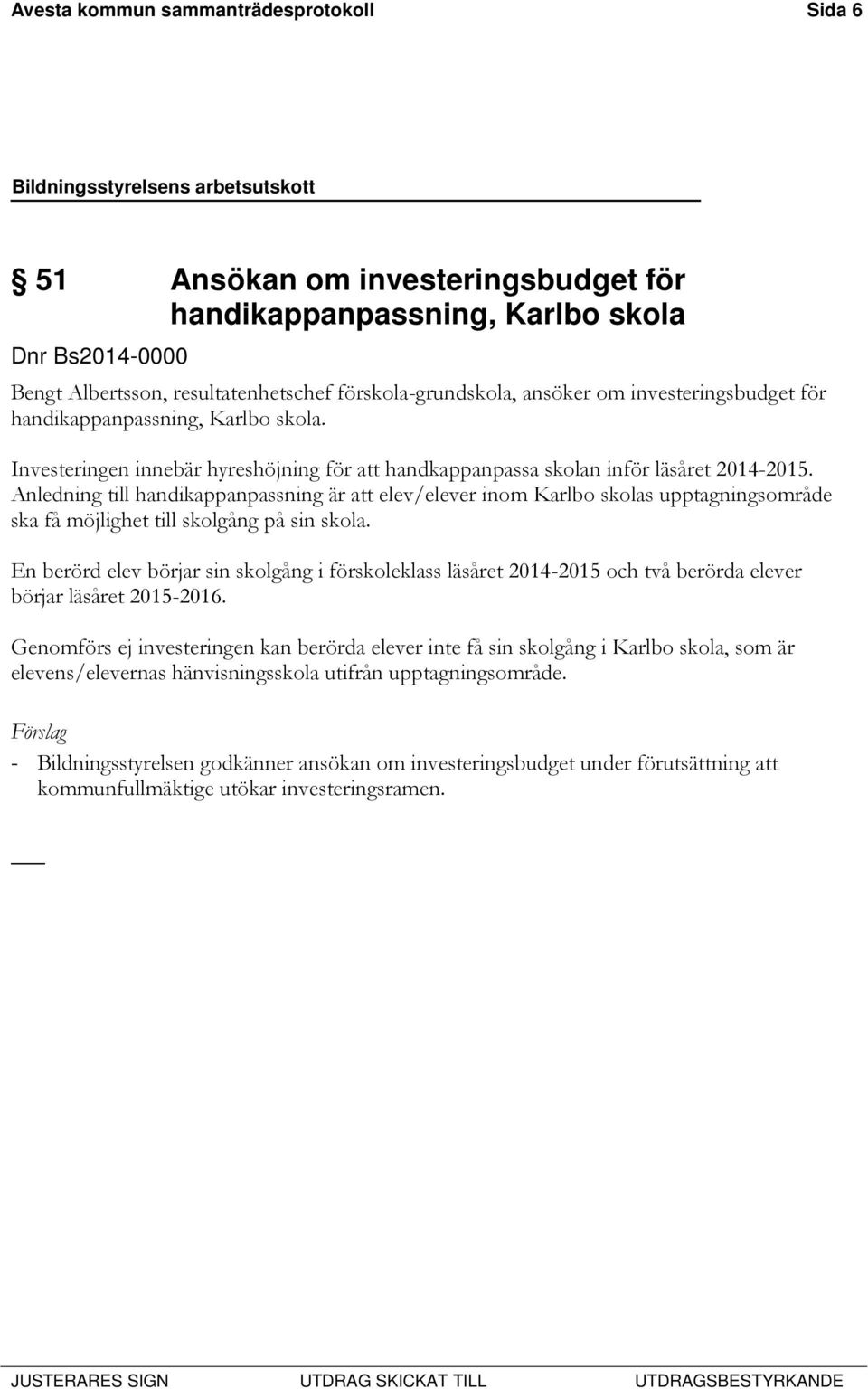 Anledning till handikappanpassning är att elev/elever inom Karlbo skolas upptagningsområde ska få möjlighet till skolgång på sin skola.