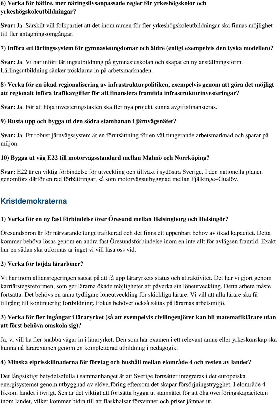 För att höja investeringstakten ska fler nya projekt kunna avgiftsfinansieras. Svar: Ja. Ett robust järnvägssystem är en förutsättning för en väl fungerande arbetsmarknad och sparar på miljön.