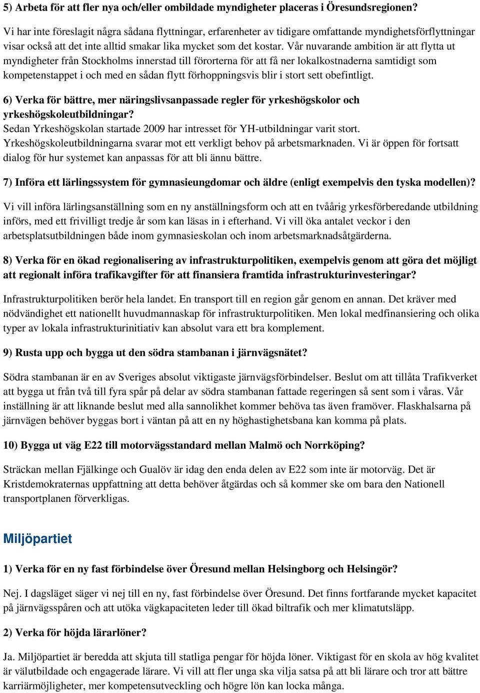 blir i stort sett obefintligt. Sedan Yrkeshögskolan startade 2009 har intresset för YH-utbildningar varit stort. Yrkeshögskoleutbildningarna svarar mot ett verkligt behov på arbetsmarknaden.