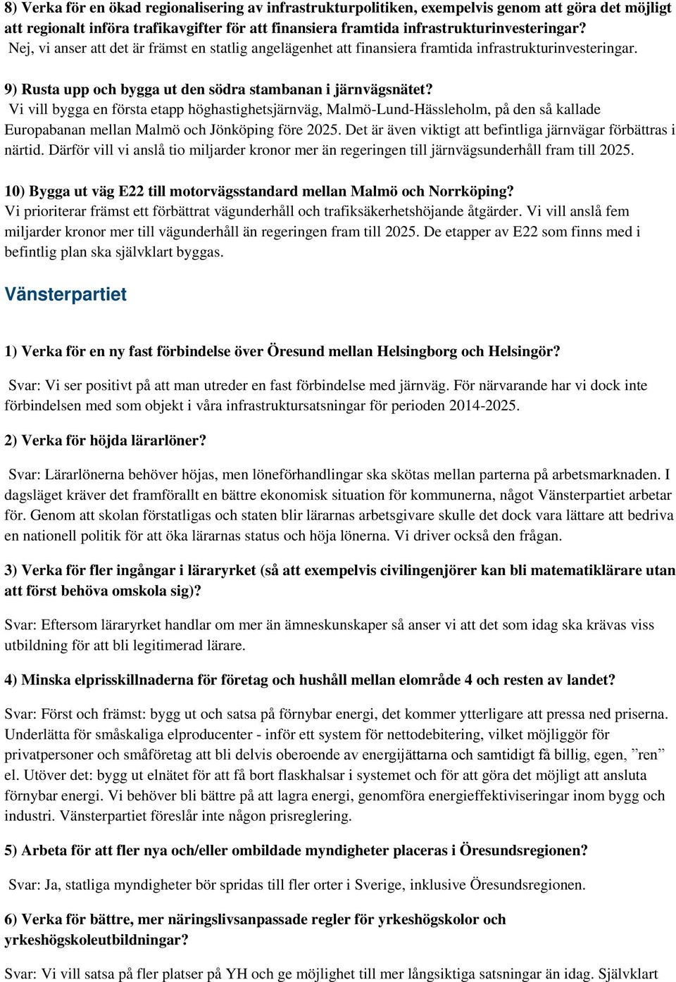 Det är även viktigt att befintliga järnvägar förbättras i närtid. Därför vill vi anslå tio miljarder kronor mer än regeringen till järnvägsunderhåll fram till 2025.