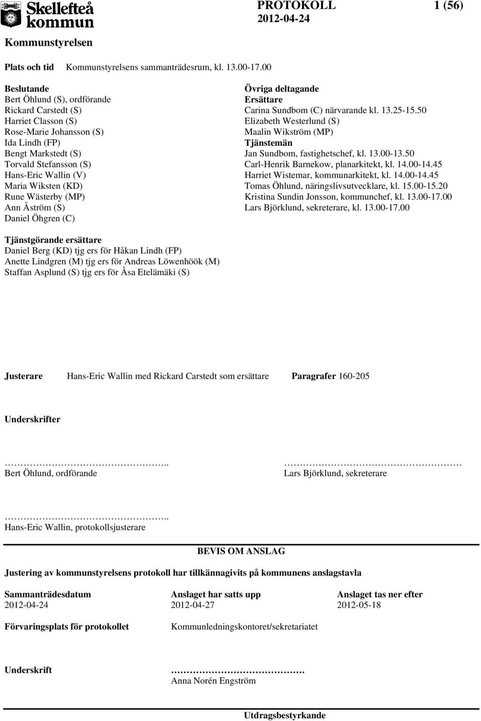 Wiksten (KD) Rune Wästerby (MP) Ann Åström (S) Daniel Öhgren (C) Övriga deltagande Ersättare Carina Sundbom (C) närvarande kl. 13.25-15.