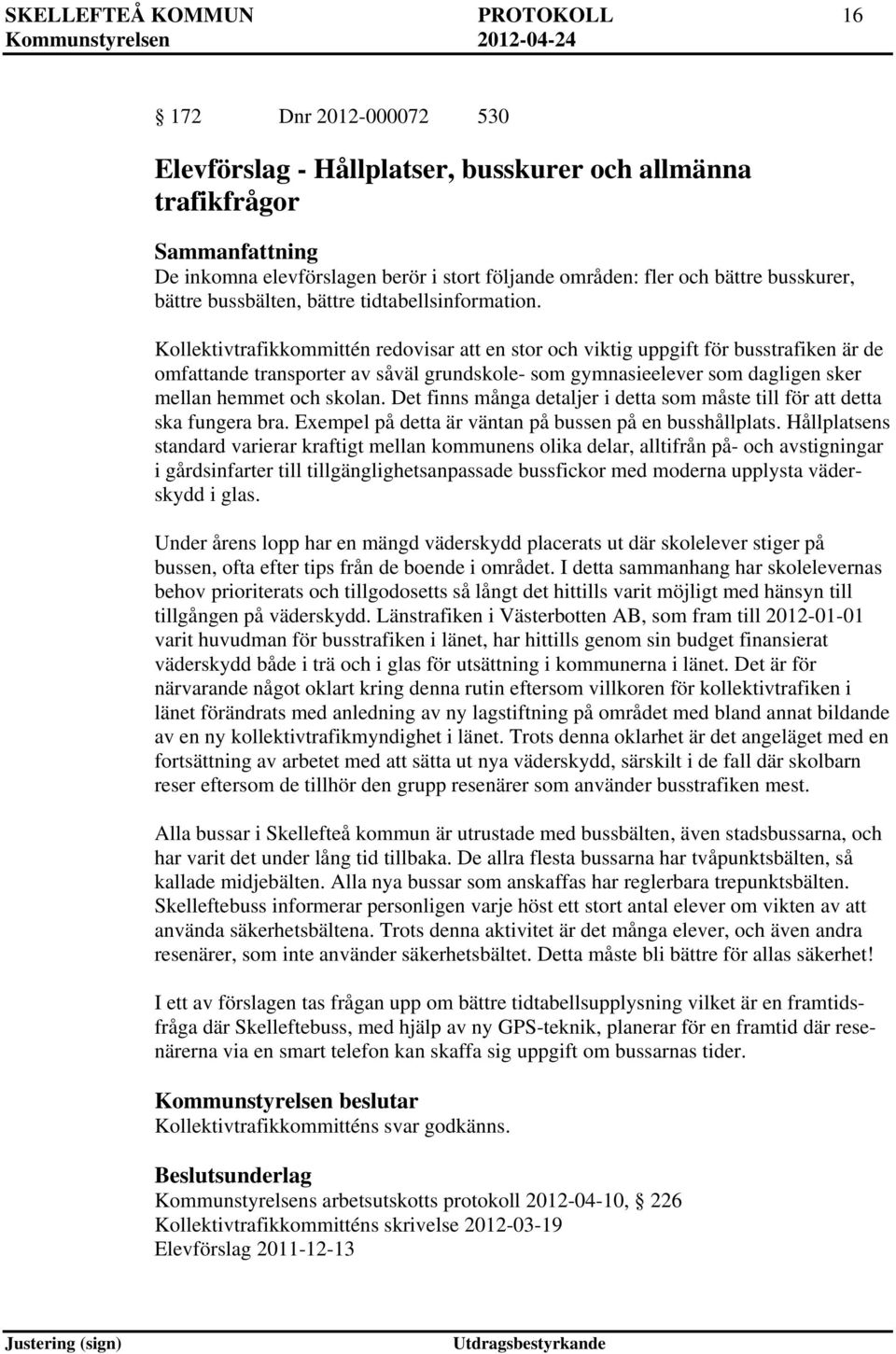 Kollektivtrafikkommittén redovisar att en stor och viktig uppgift för busstrafiken är de omfattande transporter av såväl grundskole- som gymnasieelever som dagligen sker mellan hemmet och skolan.