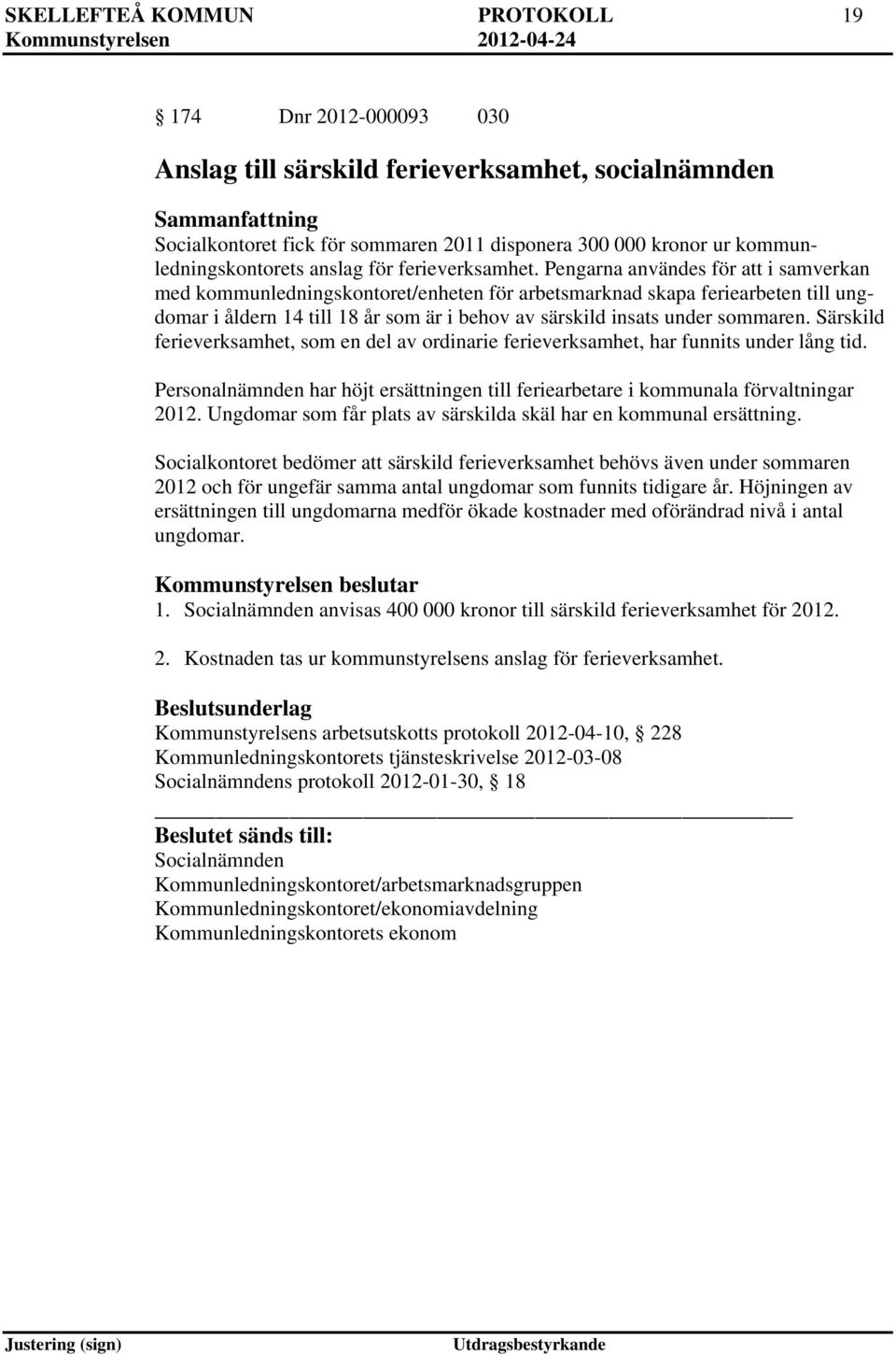 Pengarna användes för att i samverkan med kommunledningskontoret/enheten för arbetsmarknad skapa feriearbeten till ungdomar i åldern 14 till 18 år som är i behov av särskild insats under sommaren.