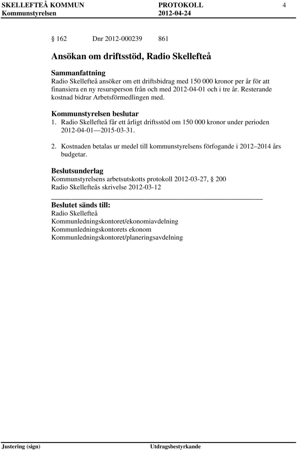 Radio Skellefteå får ett årligt driftsstöd om 150 000 kronor under perioden 2012-04-01 2015-03-31. 2. Kostnaden betalas ur medel till kommunstyrelsens förfogande i 2012 2014 års budgetar.