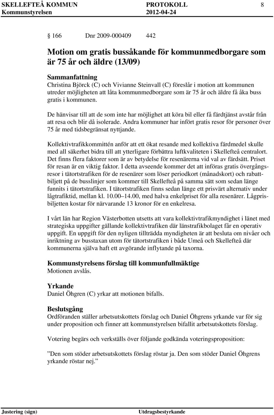 De hänvisar till att de som inte har möjlighet att köra bil eller få färdtjänst avstår från att resa och blir då isolerade.