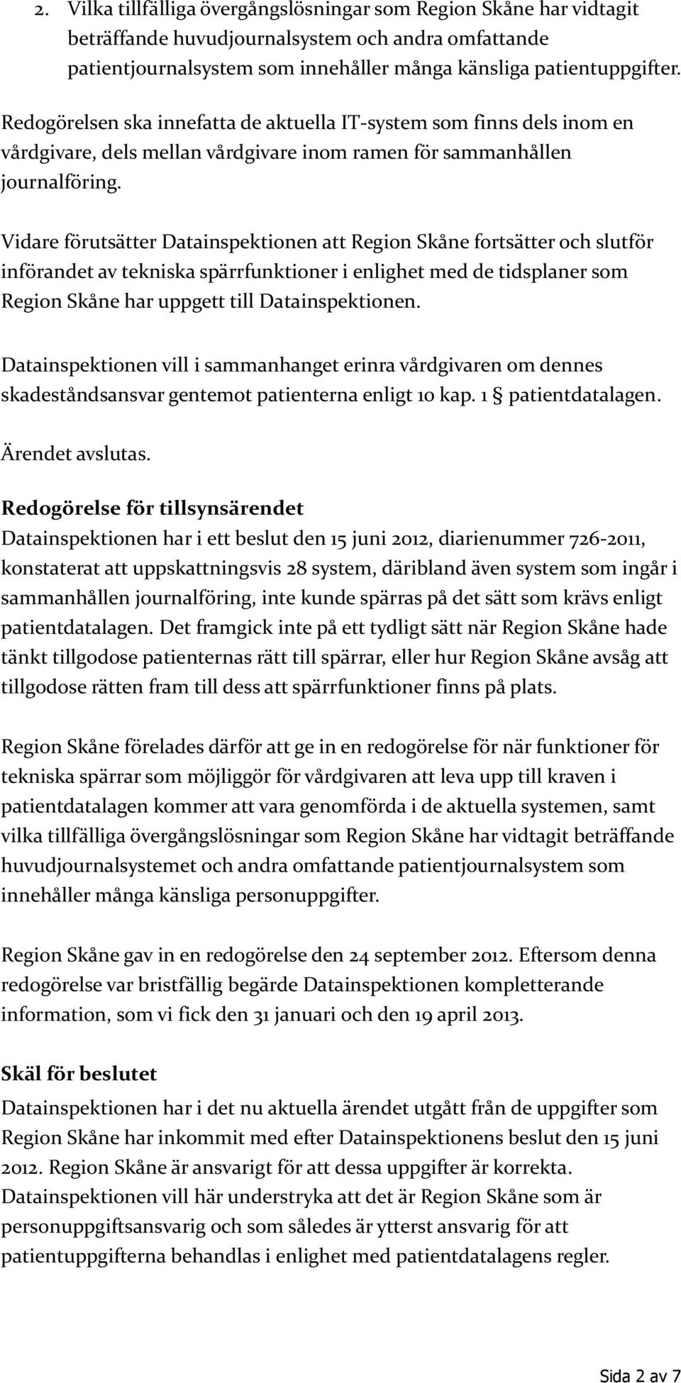 Vidare förutsätter Datainspektionen att Region Skåne fortsätter och slutför införandet av tekniska spärrfunktioner i enlighet med de tidsplaner som Region Skåne har uppgett till Datainspektionen.