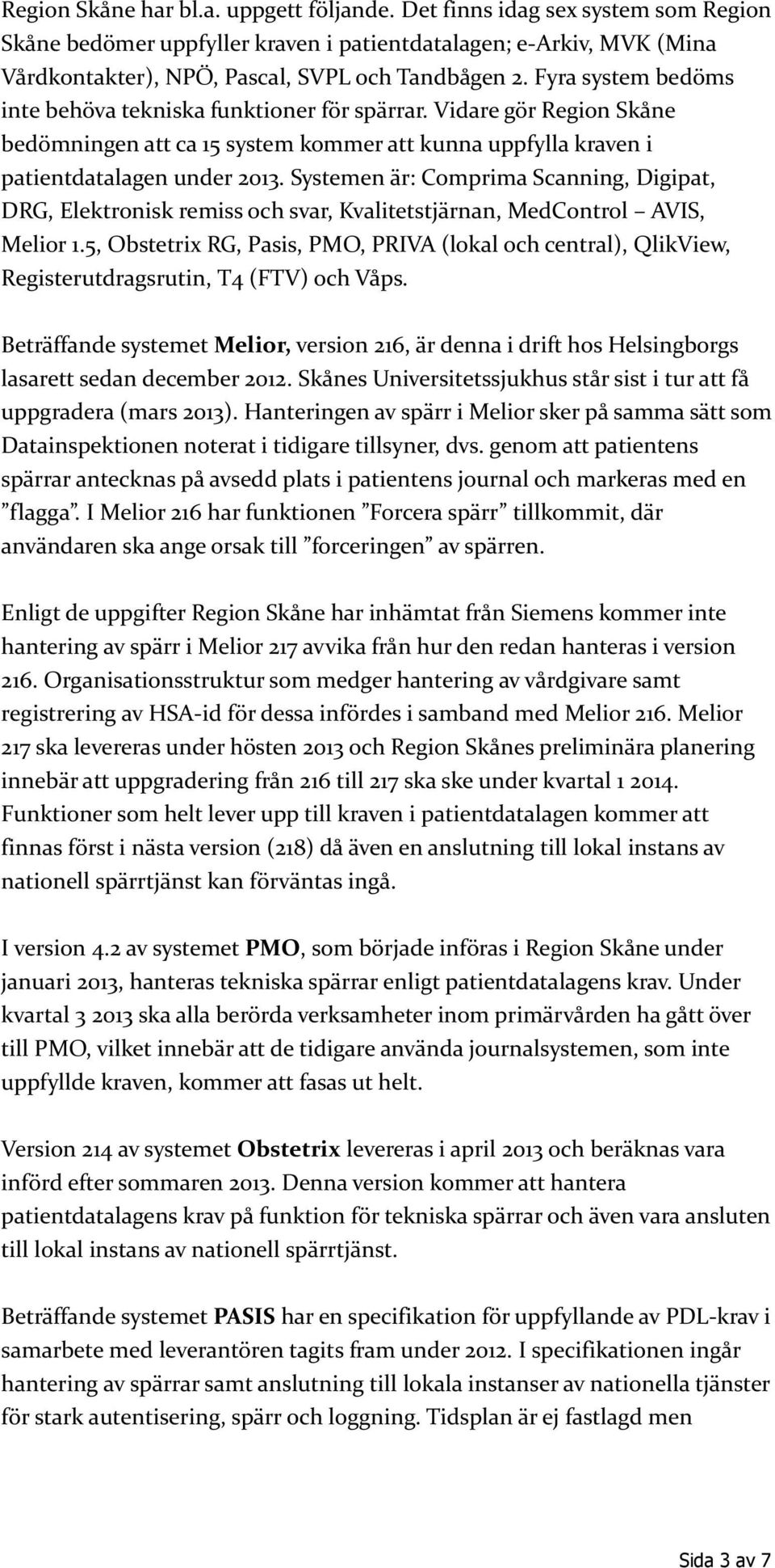 Systemen är: Comprima Scanning, Digipat, DRG, Elektronisk remiss och svar, Kvalitetstjärnan, MedControl AVIS, Melior 1.