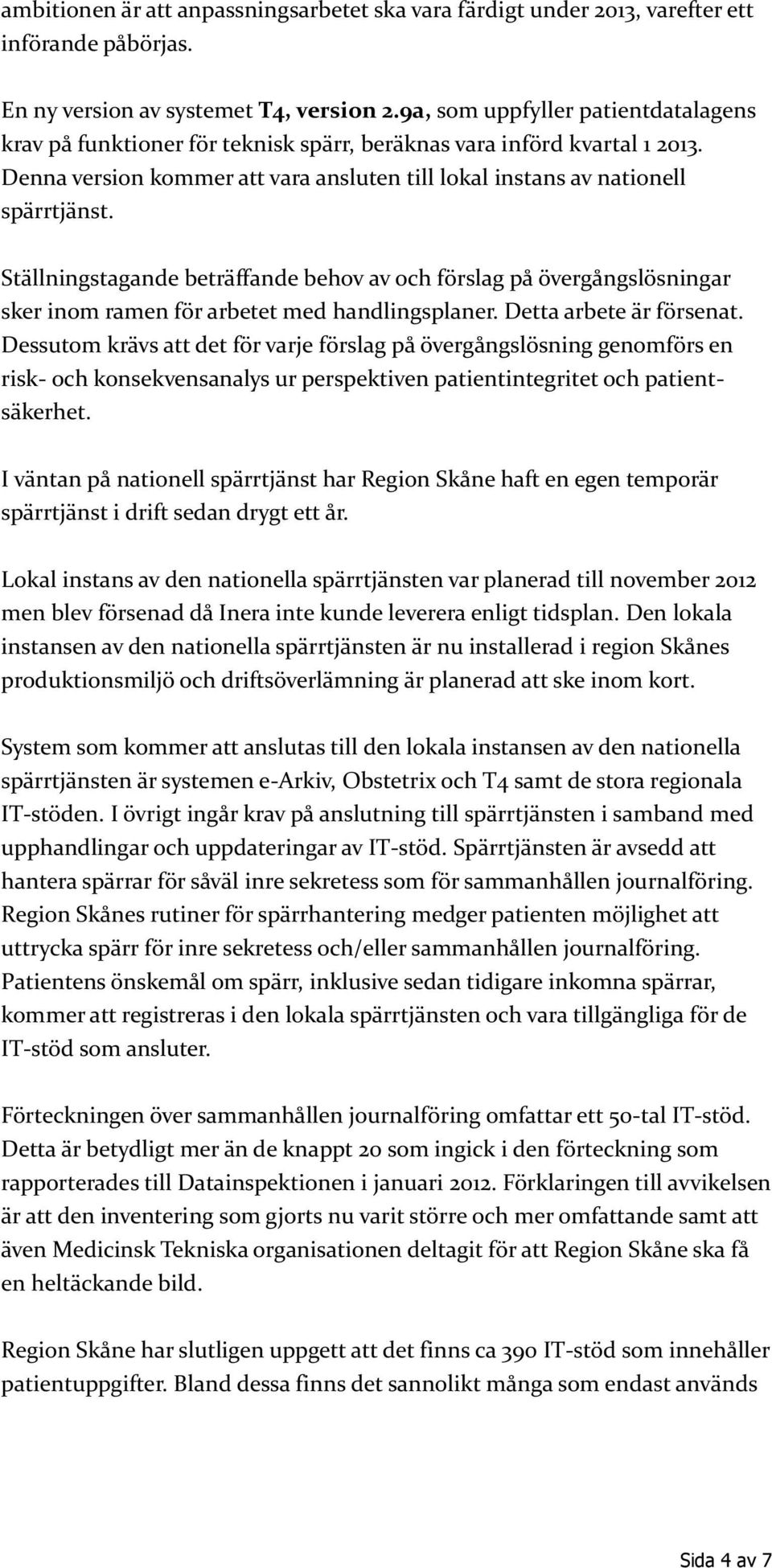 Ställningstagande beträffande behov av och förslag på övergångslösningar sker inom ramen för arbetet med handlingsplaner. Detta arbete är försenat.