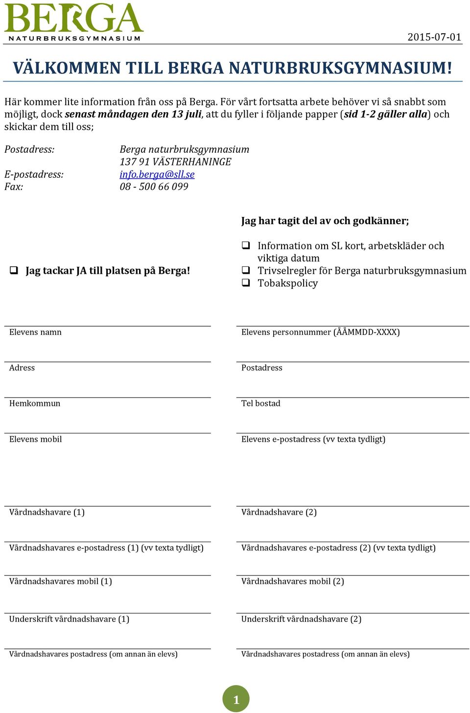 naturbruksgymnasium 13791 VÄSTERHANINGE E-postadress: info.berga@sll.se Fax: 08-50066099 Jag har tagit del av och godkänner; Jag tackar JA till platsen på Berga!