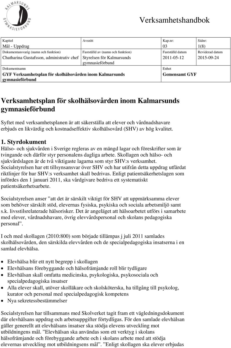 Kalmarsunds gymnasieförbund Dokumentnamn GYF Verksamhetsplan för skolhälsovården inom Kalmarsunds gymnasieförbund 2011-05-12 2015-09-24 Enhet Gemensamt GYF Verksamhetsplan för skolhälsovården inom