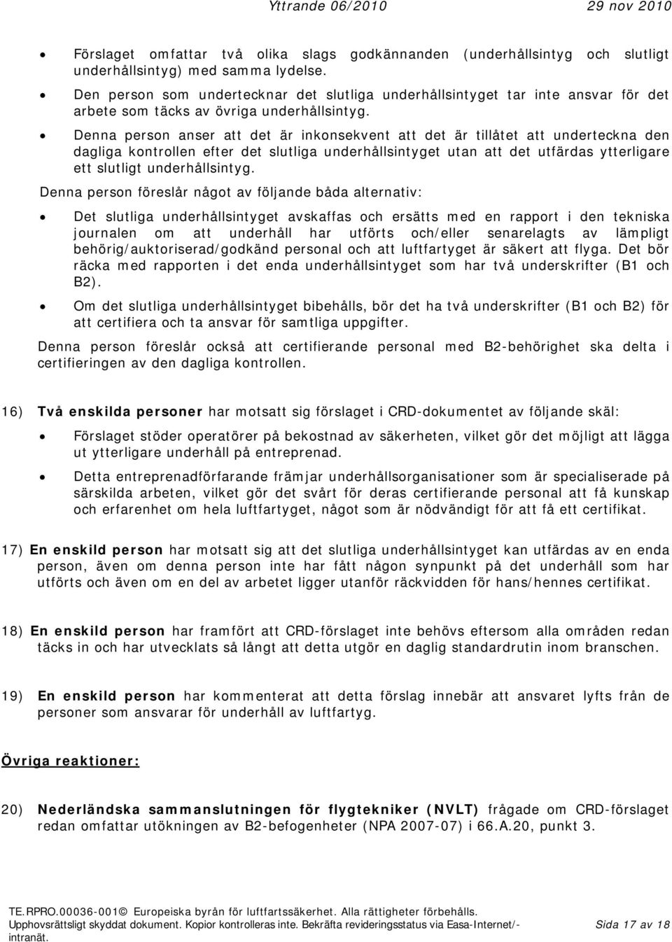 Denna persn anser att det är inknsekvent att det är tillåtet att underteckna den dagliga kntrllen efter det slutliga underhållsintyget utan att det utfärdas ytterligare ett slutligt underhållsintyg.