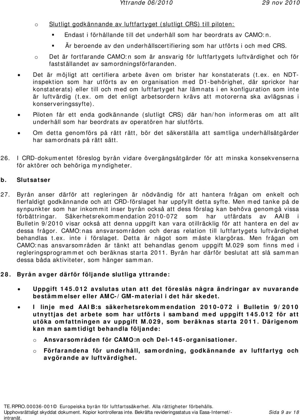 en NDTinspektin sm har utförts av en rganisatin med D1-behörighet, där sprickr har knstaterats) eller till ch med m luftfartyget har lämnats i en knfiguratin sm inte är luftvärdig (t.ex.