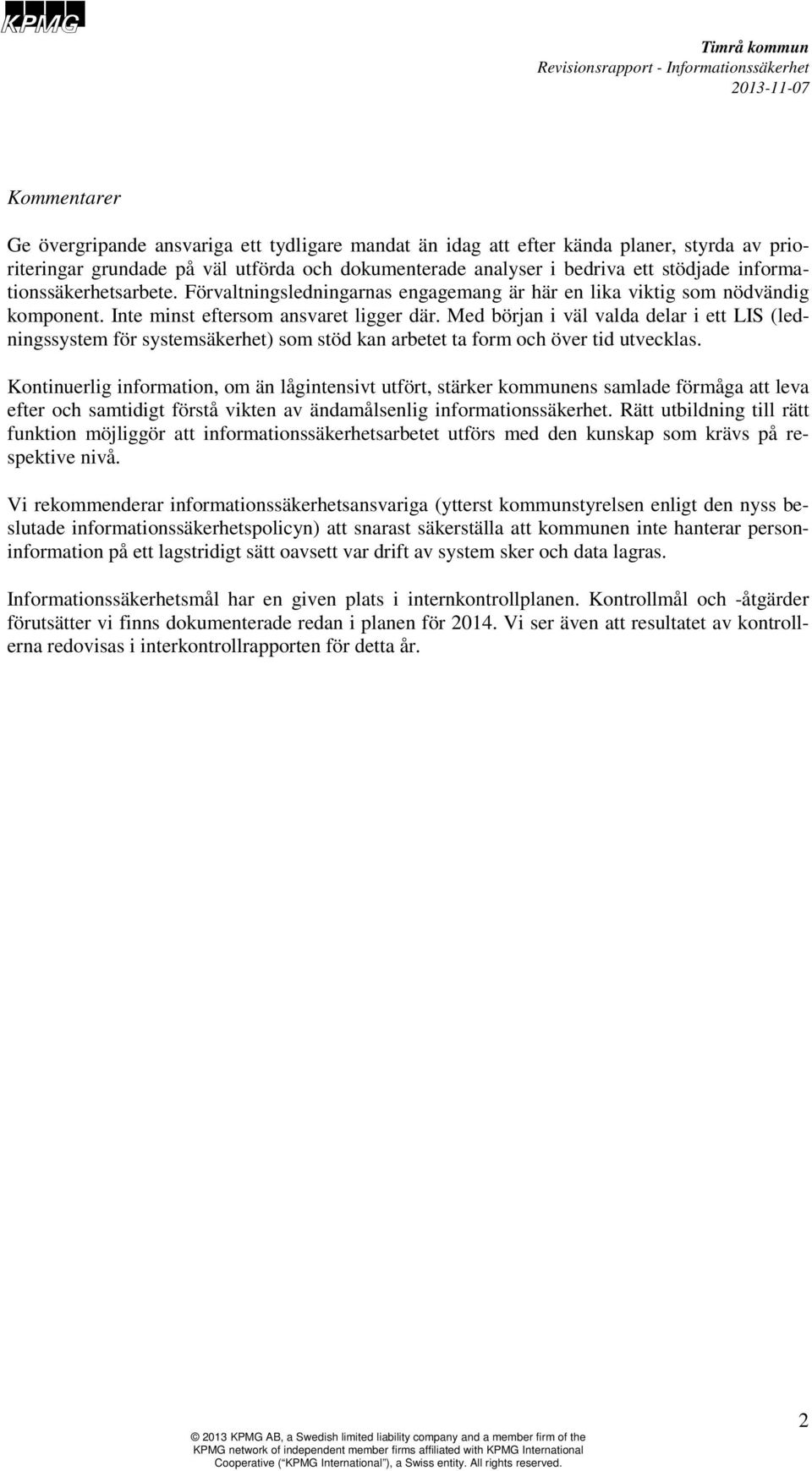 Inte minst eftersom ansvaret ligger där. Med början i väl valda delar i ett LIS (ledningssystem för systemsäkerhet) som stöd kan arbetet ta form och över tid utvecklas.