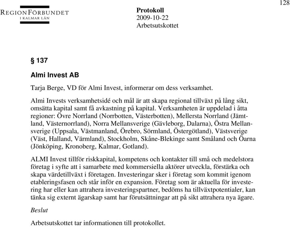 Verksamheten är uppdelad i åtta regioner: Övre Norrland (Norrbotten, Västerbotten), Mellersta Norrland (Jämtland, Västernorrland), Norra Mellansverige (Gävleborg, Dalarna), Östra Mellansverige