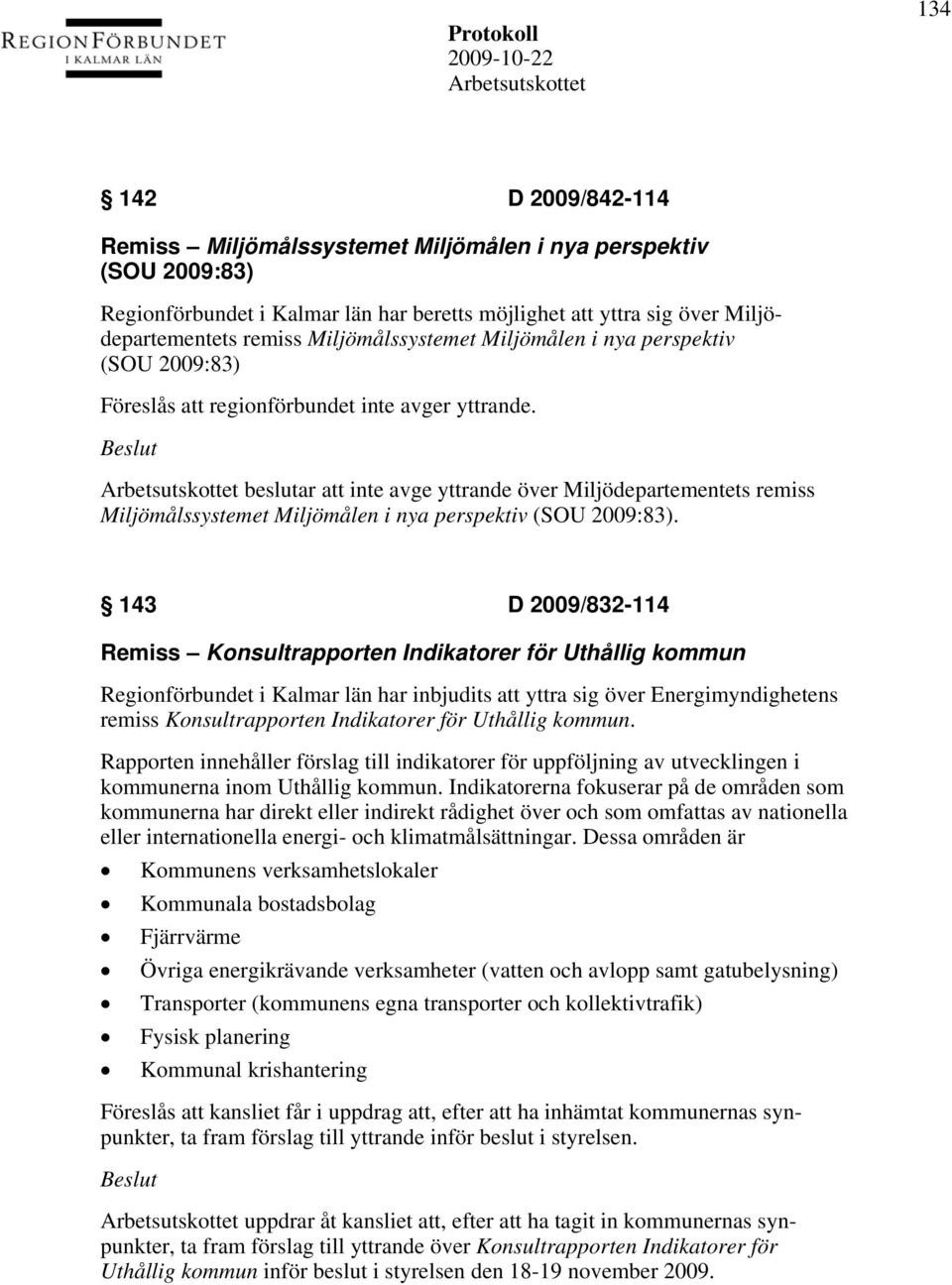 beslutar att inte avge yttrande över Miljödepartementets remiss Miljömålssystemet Miljömålen i nya perspektiv (SOU 2009:83).